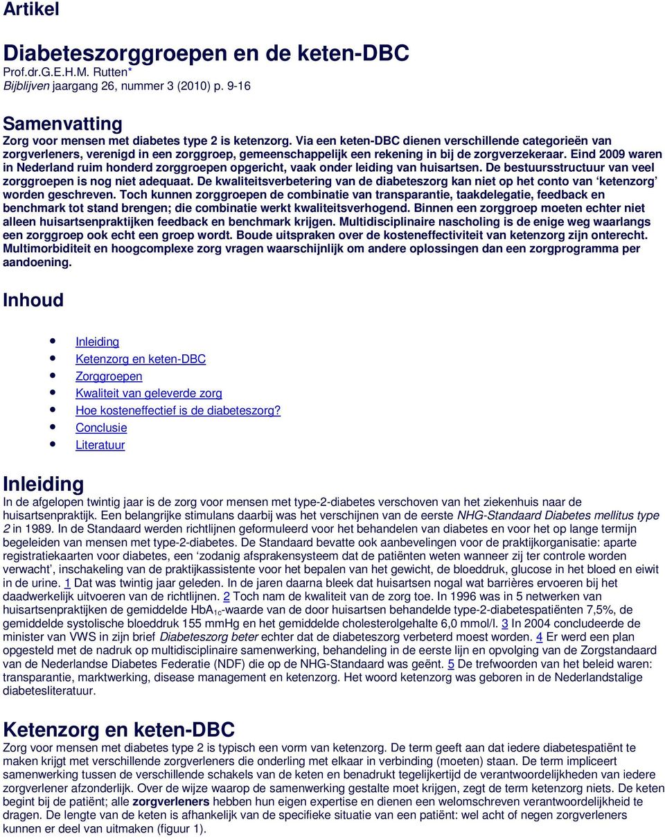 Eind 2009 waren in Nederland ruim honderd zorggroepen opgericht, vaak onder leiding van huisartsen. De bestuursstructuur van veel zorggroepen is nog niet adequaat.