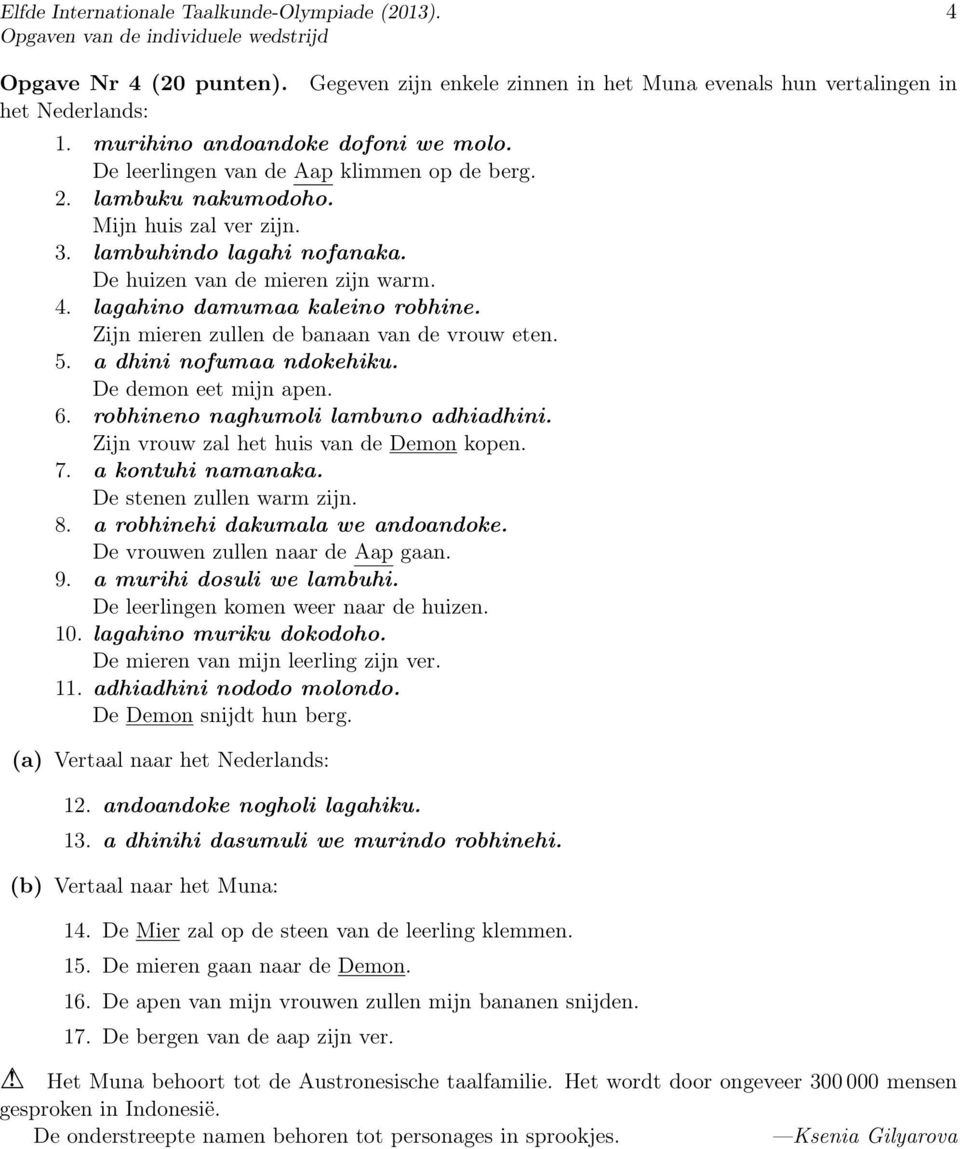 De demon eet mijn apen. 6. robhineno naghumoli lambuno adhiadhini. Zijn vrouw zal het huis van de Demon kopen. 7. a kontuhi namanaka. De stenen zullen warm zijn. 8. a robhinehi dakumala we andoandoke.