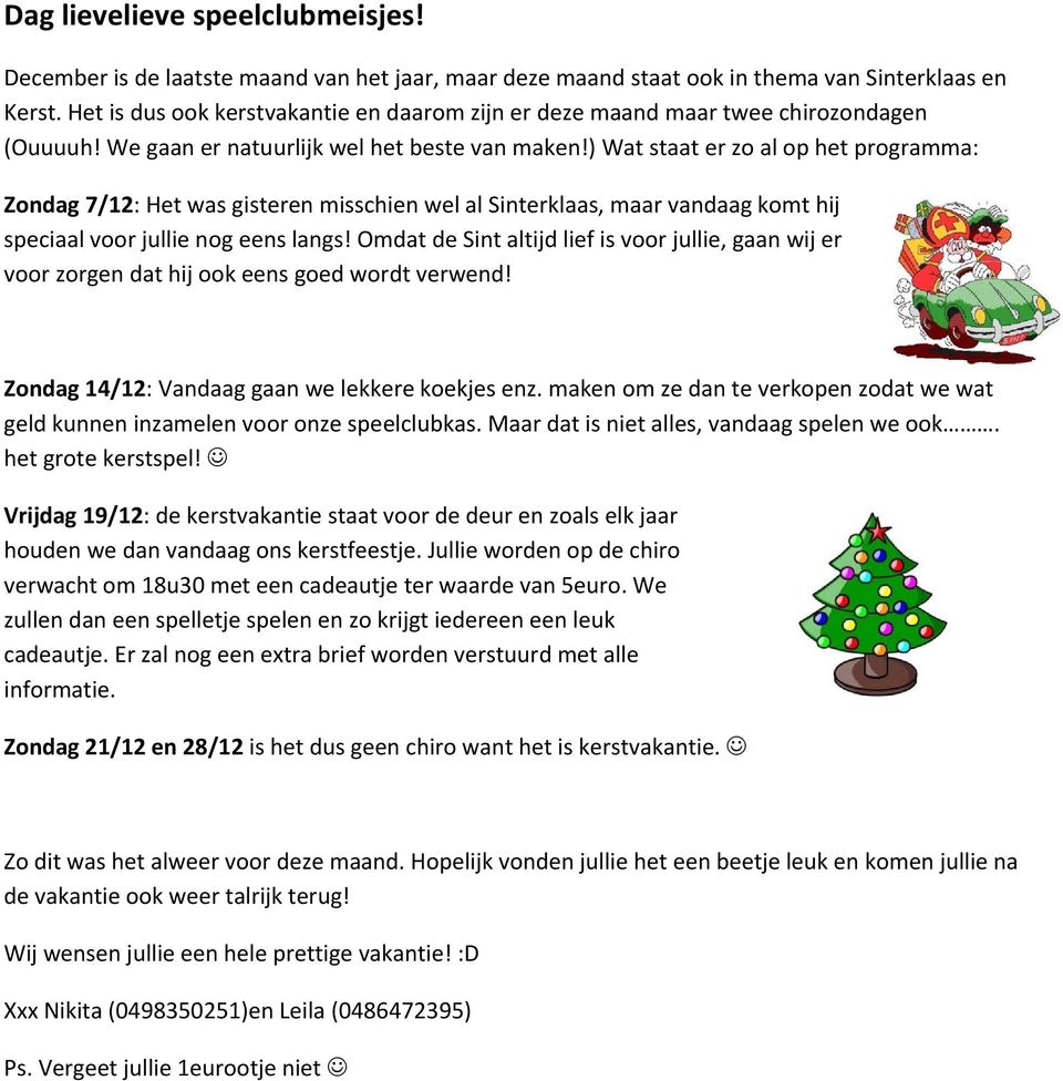 ) Wat staat er zo al op het programma: Zondag 7/12: Het was gisteren misschien wel al Sinterklaas, maar vandaag komt hij speciaal voor jullie nog eens langs!