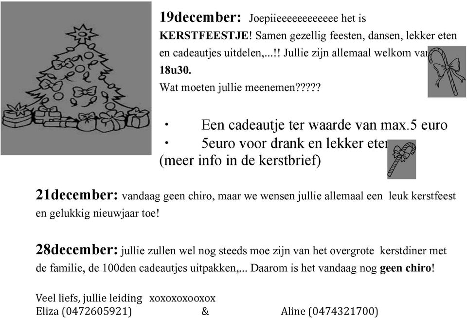 5 euro 5euro voor drank en lekker eten (meer info in de kerstbrief) 21december: vandaag geen chiro, maar we wensen jullie allemaal een leuk kerstfeest en gelukkig