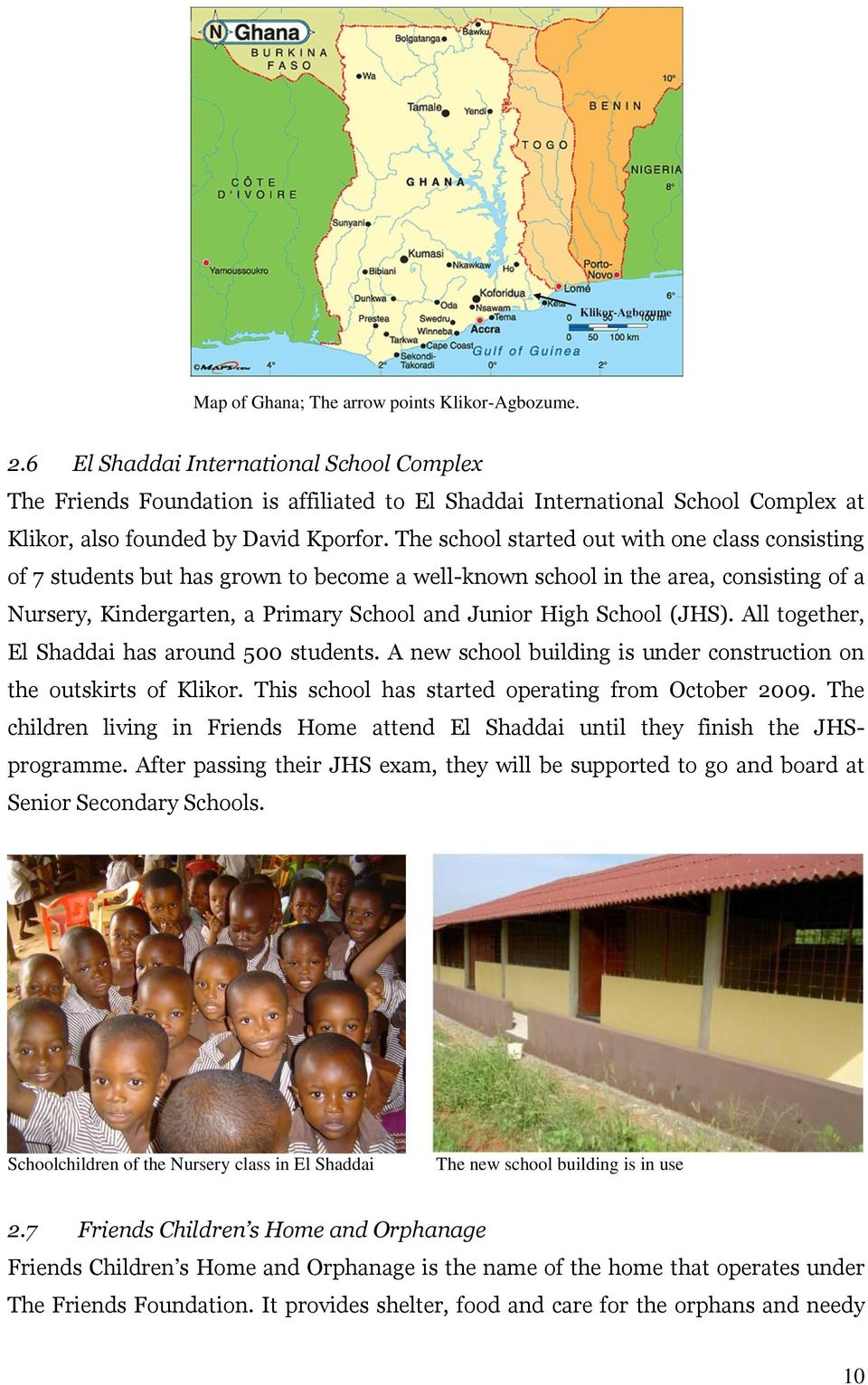 The school started out with one class consisting of 7 students but has grown to become a well-known school in the area, consisting of a Nursery, Kindergarten, a Primary School and Junior High School