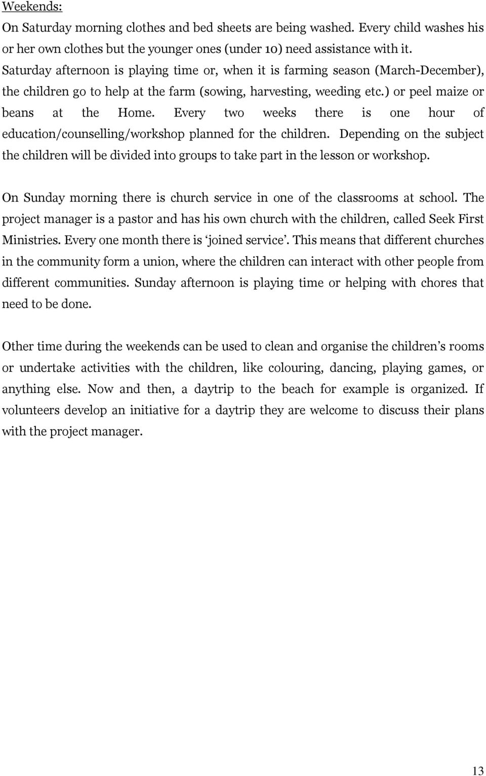 Every two weeks there is one hour of education/counselling/workshop planned for the children. Depending on the subject the children will be divided into groups to take part in the lesson or workshop.