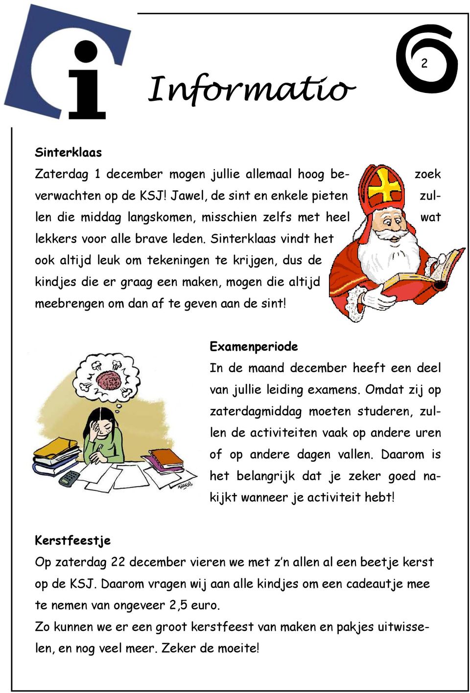 Sinterklaas vindt het ook altijd leuk om tekeningen te krijgen, dus de kindjes die er graag een maken, mogen die altijd meebrengen om dan af te geven aan de sint!