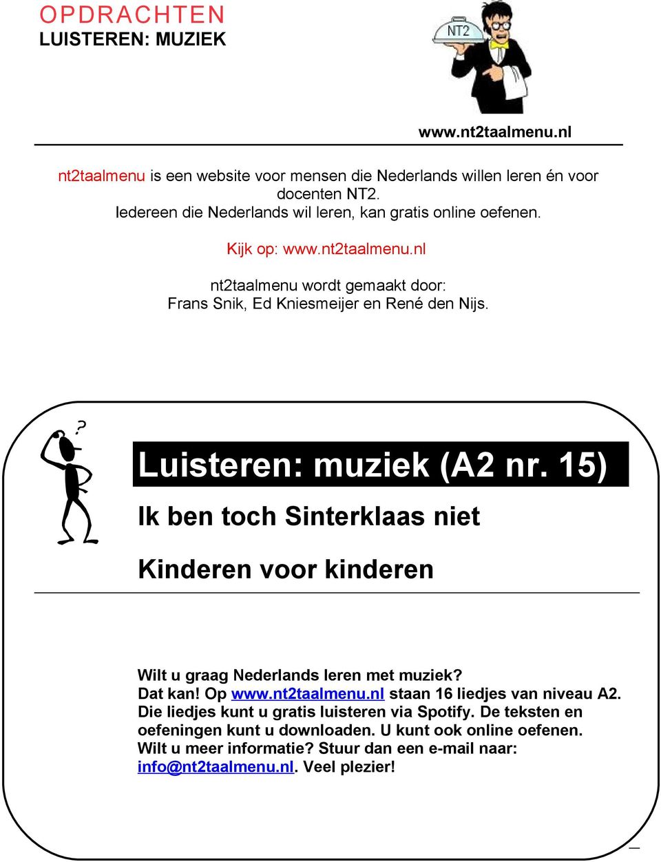 Wat leer je? Luisteren: muziek (A2 nr. 15) Ik ben toch Sinterklaas niet Kinderen voor kinderen Wilt u graag Nederlands leren met muziek? Dat kan! Op www.nt2taalmenu.