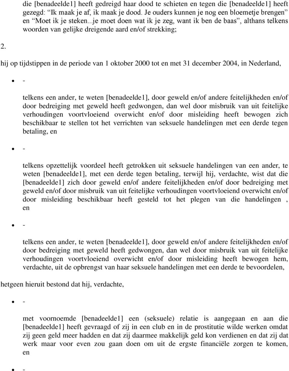 hij op tijdstippen in de periode van 1 oktober 2000 tot en met 31 december 2004, in Nederland, telkens een ander, te weten [benadeelde1], door geweld en/of andere feitelijkheden en/of door bedreiging