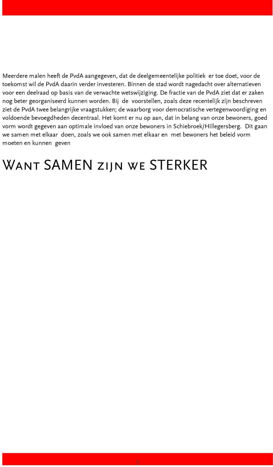 Bij de voorstellen, zoals deze recentelijk zijn beschreven ziet de PvdA twee belangrijke vraagstukken; de waarborg voor democratische vertegenwoordiging en voldoende bevoegdheden decentraal.