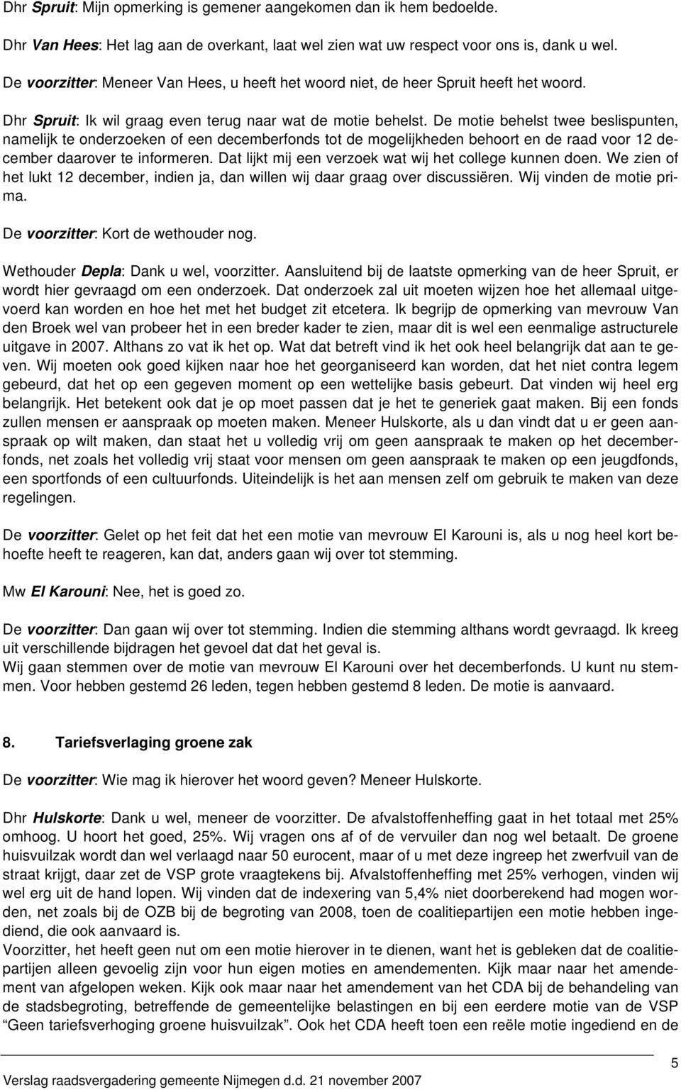 De motie behelst twee beslispunten, namelijk te onderzoeken of een decemberfonds tot de mogelijkheden behoort en de raad voor 12 december daarover te informeren.