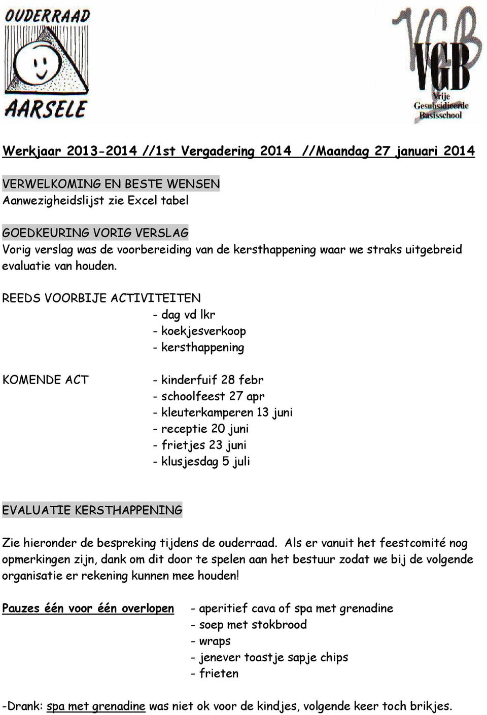 REEDS VOORBIJE ACTIVITEITEN - dag vd lkr - koekjesverkoop - kersthappening KOMENDE ACT - kinderfuif 28 febr - schoolfeest 27 apr - kleuterkamperen 13 juni - receptie 20 juni - frietjes 23 juni -