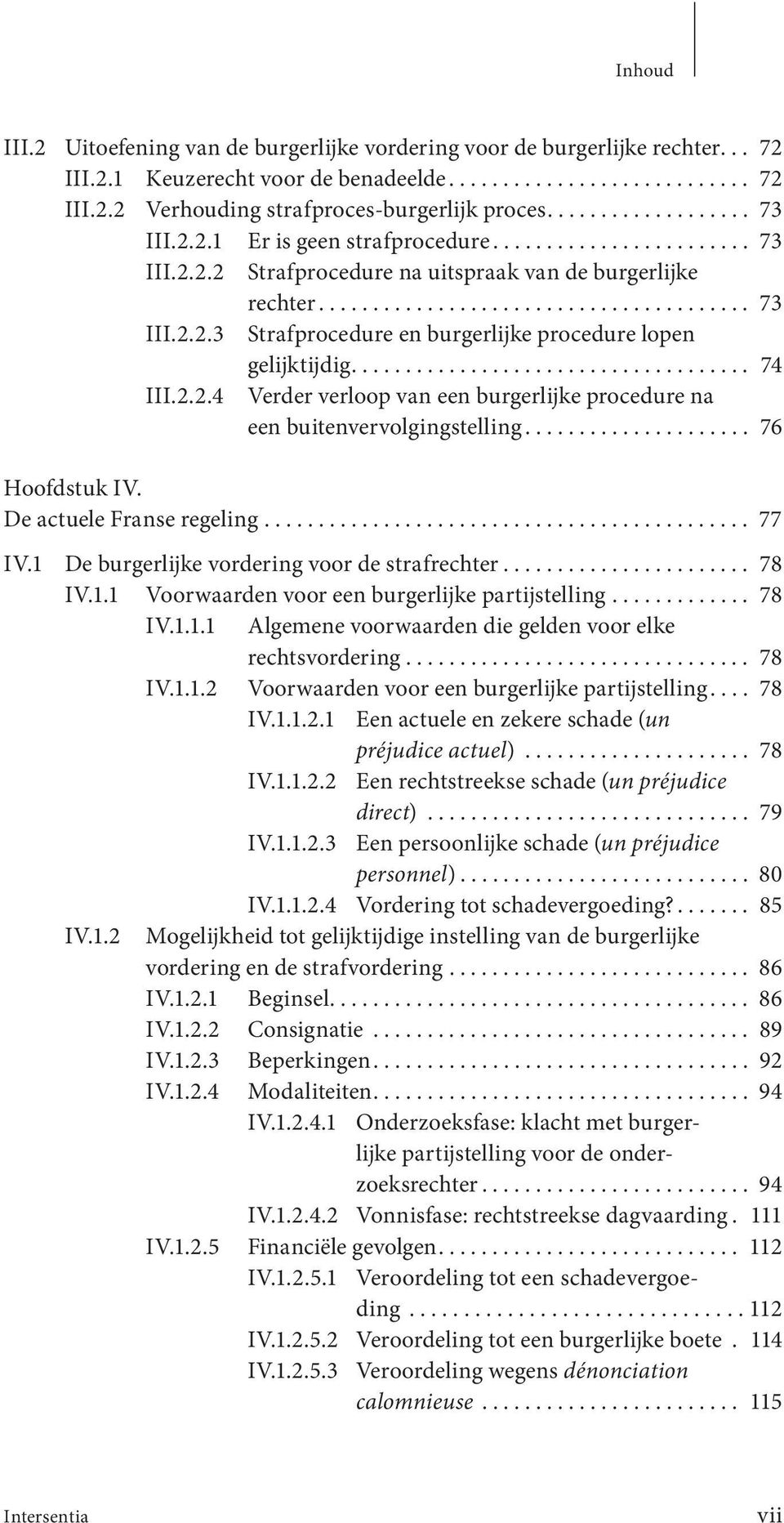 .................................... 74 III.2.2.4 Verder verloop van een burgerlijke procedure na een buitenvervolgingstelling..................... 76 Hoofdstuk IV. De actuele Franse regeling............................................. 77 IV.