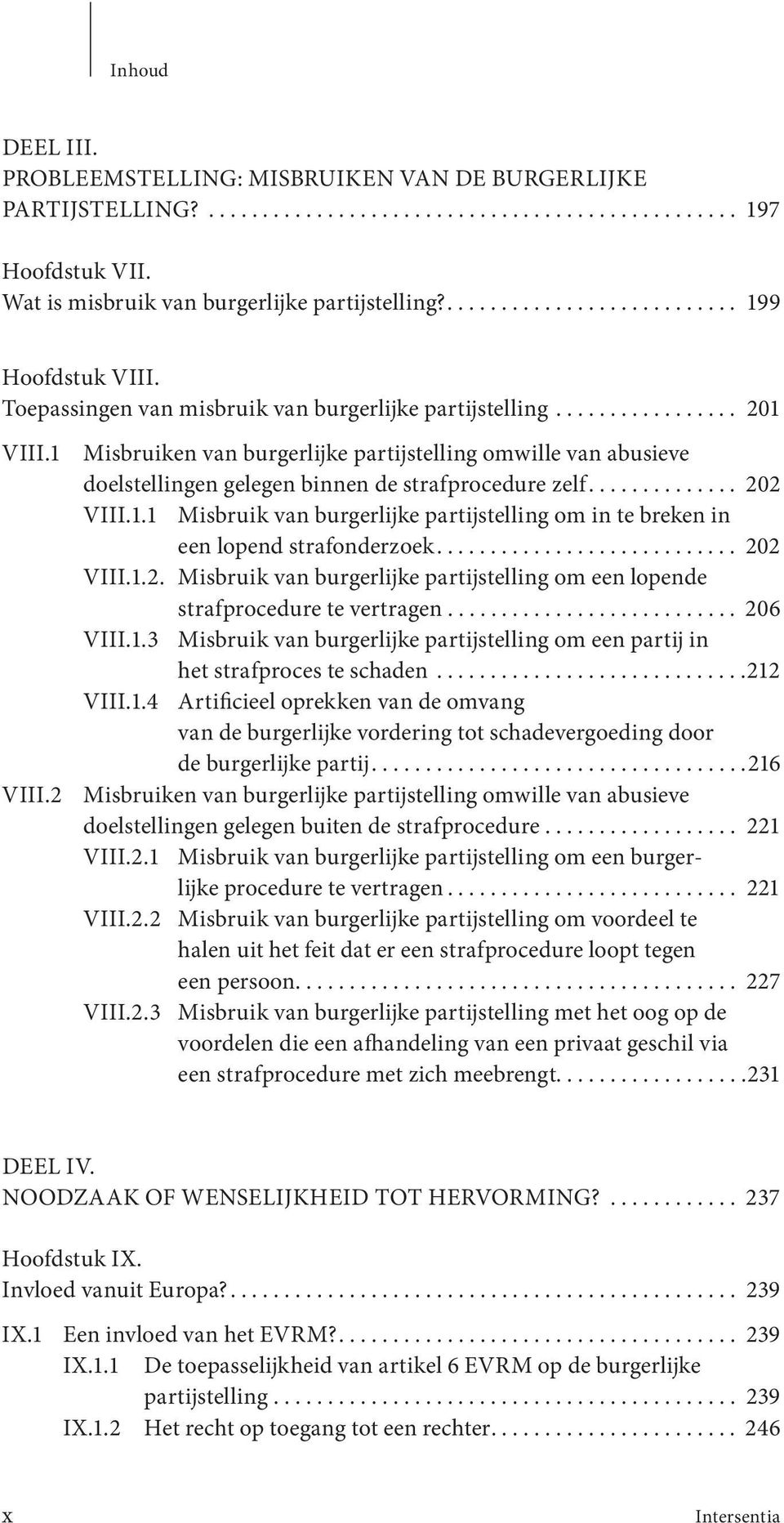 1 Misbruiken van burgerlijke partijstelling omwille van abusieve doelstellingen gelegen binnen de strafprocedure zelf.............. 202 VIII.1.1 Misbruik van burgerlijke partijstelling om in te breken in een lopend strafonderzoek.