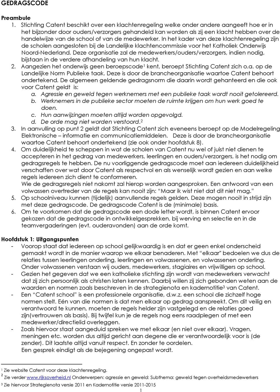 de school of van de medewerker. In het kader van deze klachtenregeling zijn de scholen aangesloten bij de Landelijke klachtencommissie voor het Katholiek Onderwijs Noord-Nederland.