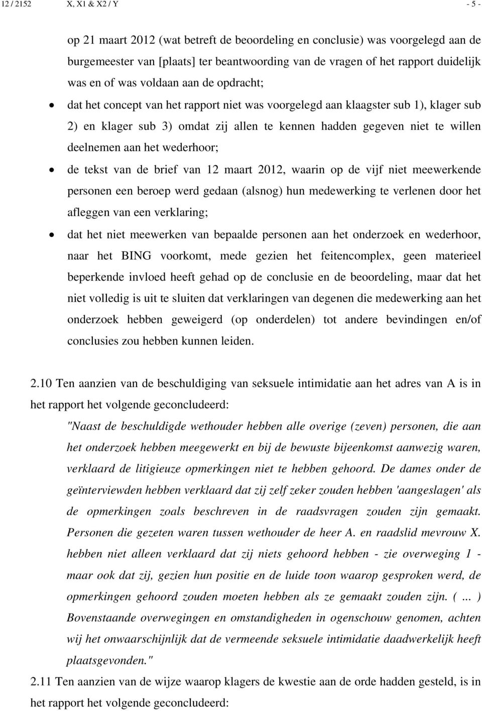 de tekst van de brief van 12 maart 2012, waarin op de vijf niet meewerkende personen een beroep werd gedaan (alsnog) hun medewerking te verlenen door het afleggen van een verklaring; dat het niet
