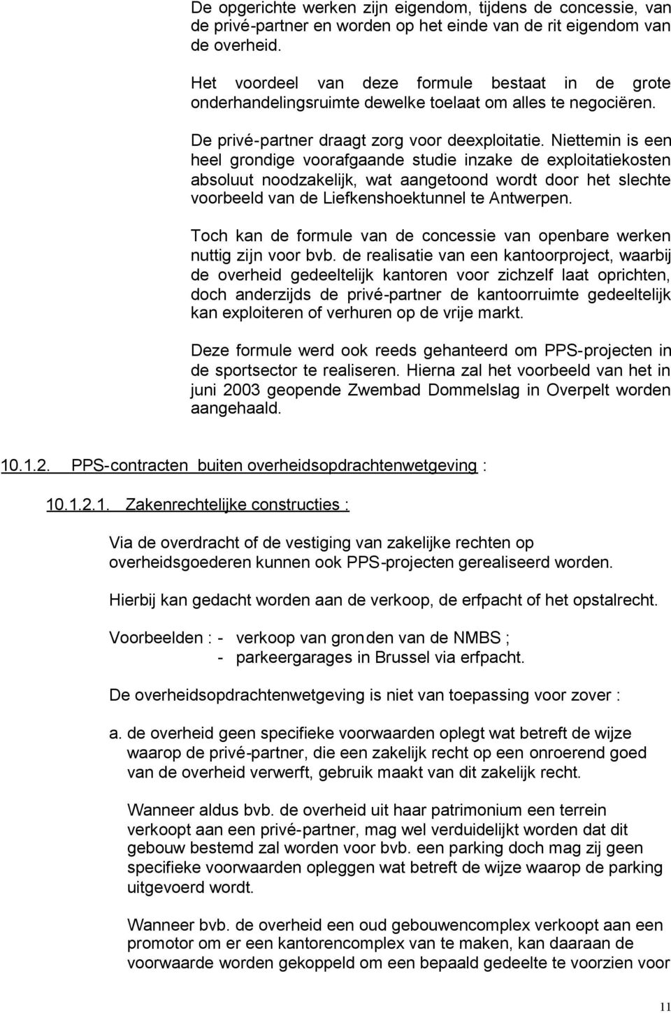 Niettemin is een heel grondige voorafgaande studie inzake de exploitatiekosten absoluut noodzakelijk, wat aangetoond wordt door het slechte voorbeeld van de Liefkenshoektunnel te Antwerpen.