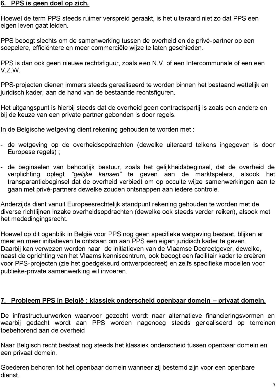 PPS is dan ook geen nieuwe rechtsfiguur, zoals een N.V. of een Intercommunale of een een V.Z.W.