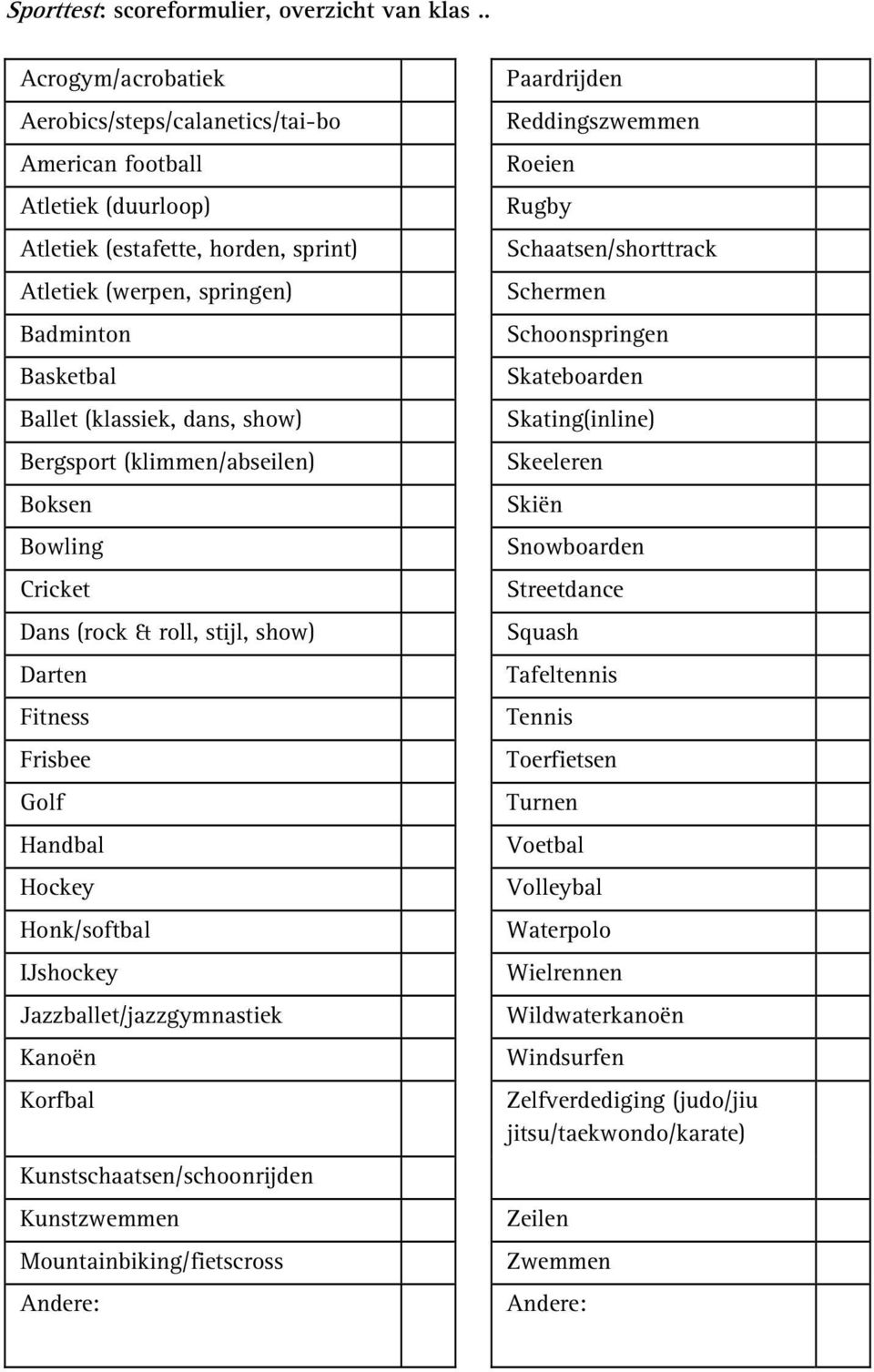 dans, show) Bergsport (klimmen/abseilen) Boksen Bowling Cricket Dans (rock & roll, stijl, show) Darten Fitness Frisbee Golf Handbal Hockey Honk/softbal IJshockey Jazzballet/jazzgymnastiek Kanoën