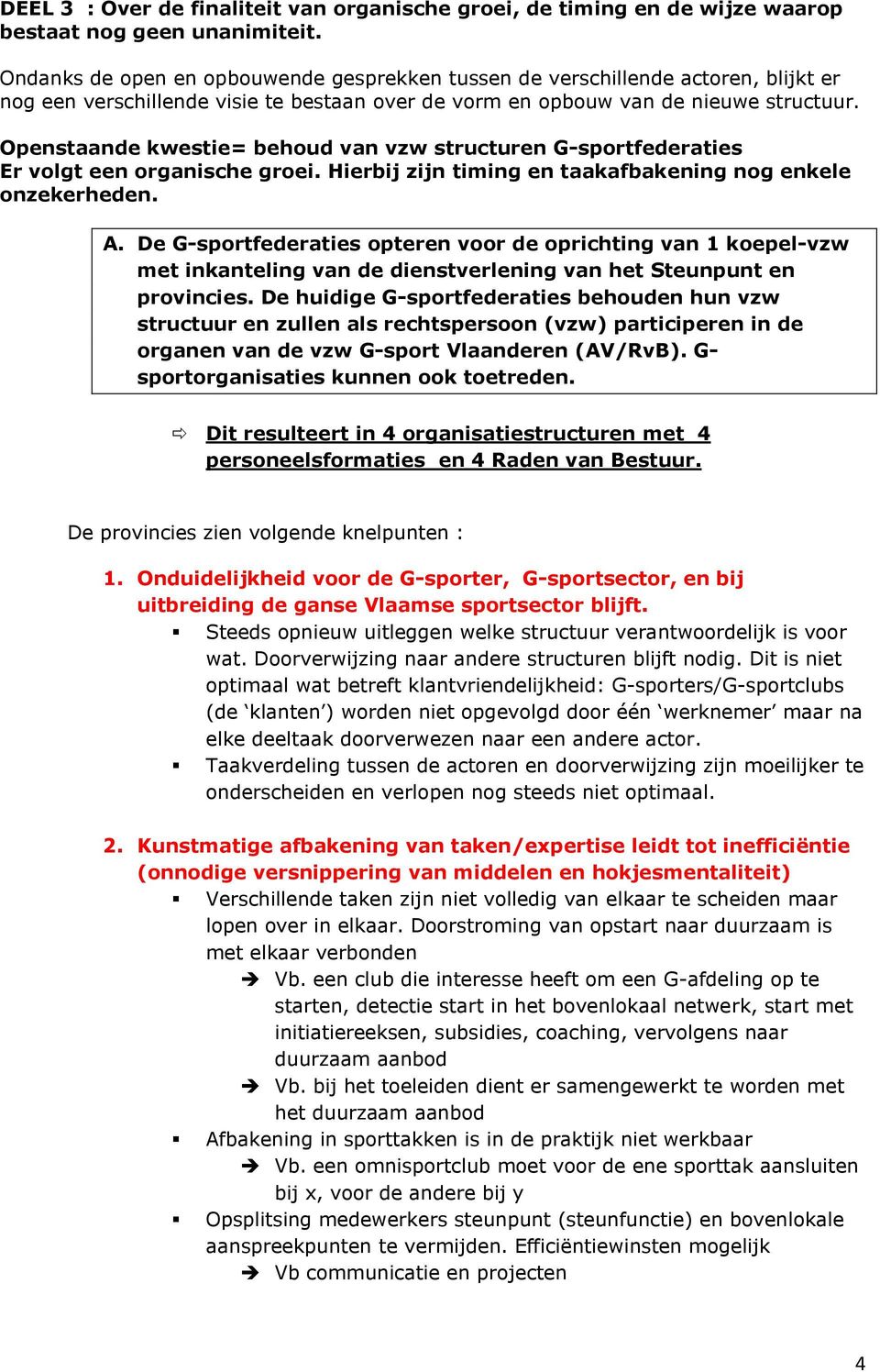 Openstaande kwestie= behoud van vzw structuren G-sportfederaties Er volgt een organische groei. Hierbij zijn timing en taakafbakening nog enkele onzekerheden. A.