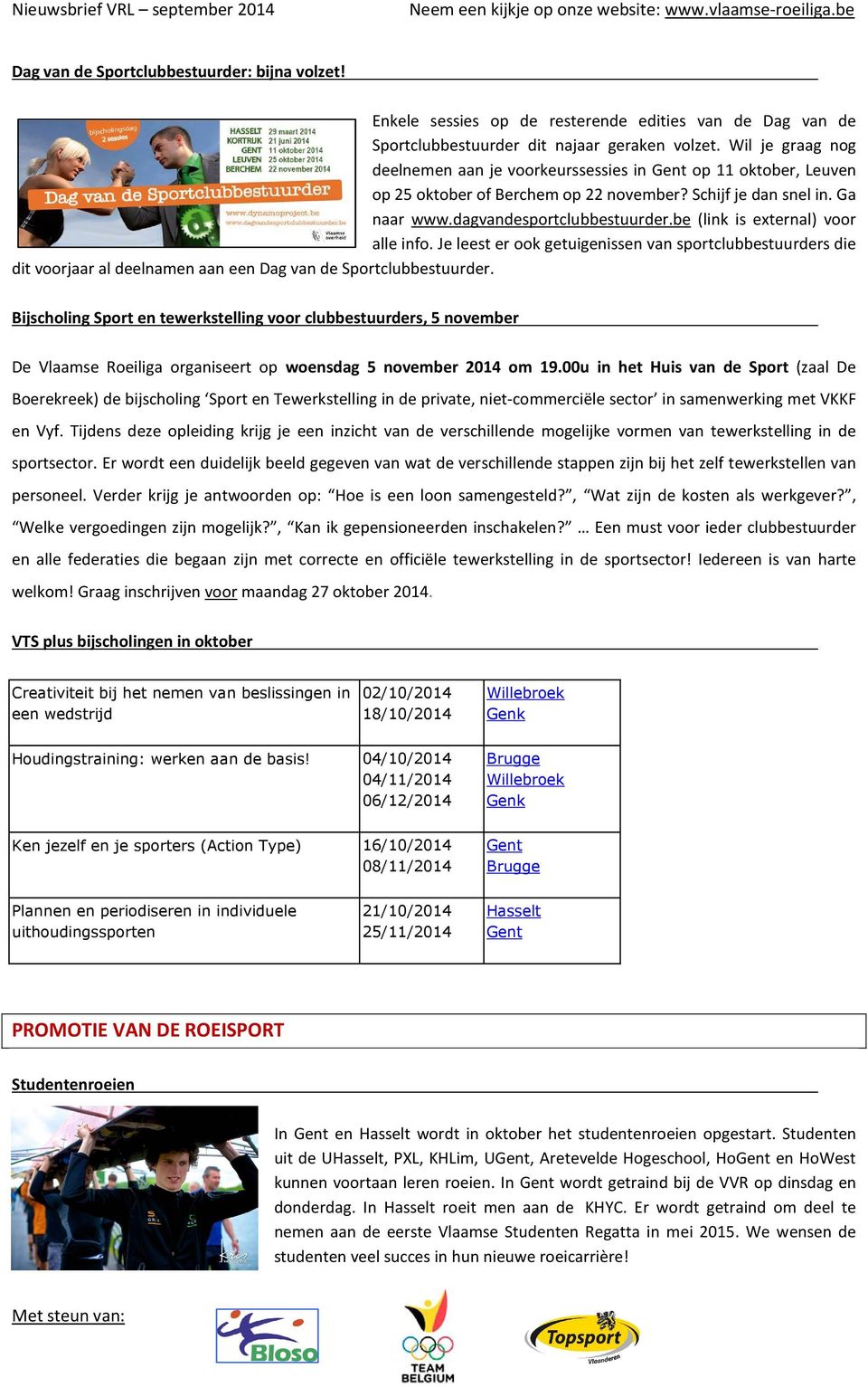 be (link is external) voor alle info. Je leest er ook getuigenissen van sportclubbestuurders die dit voorjaar al deelnamen aan een Dag van de Sportclubbestuurder.