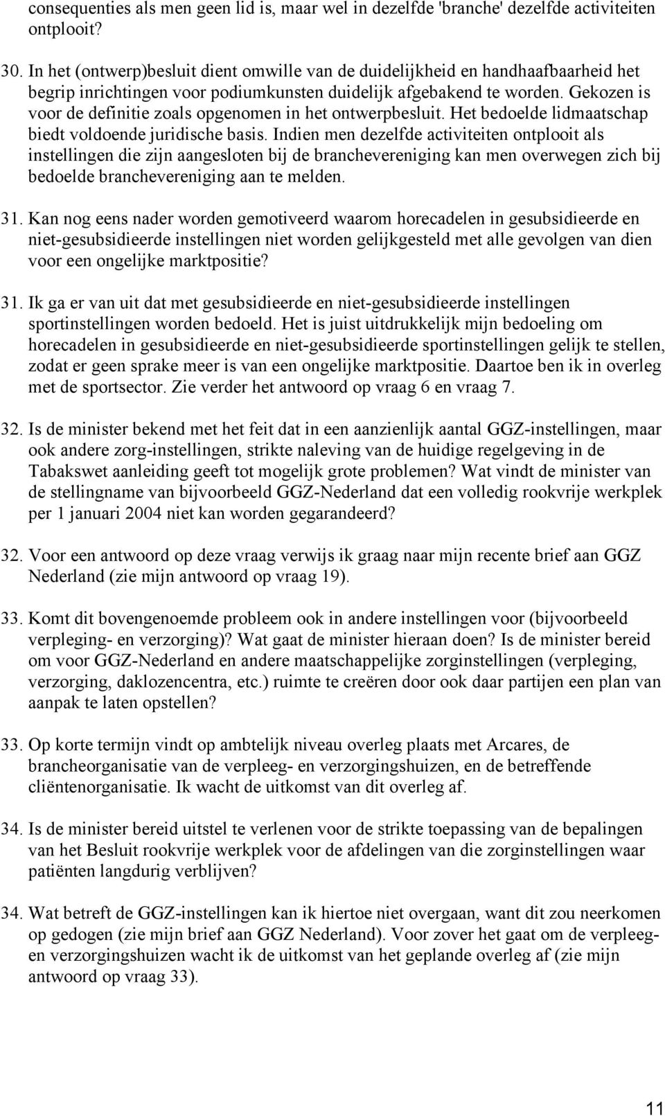 Gekozen is voor de definitie zoals opgenomen in het ontwerpbesluit. Het bedoelde lidmaatschap biedt voldoende juridische basis.