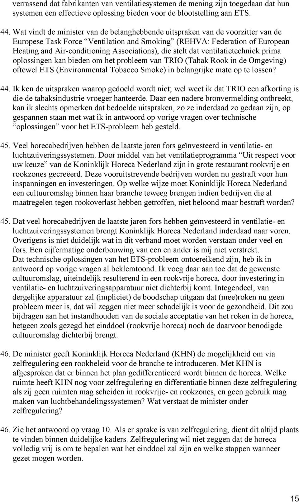 die stelt dat ventilatietechniek prima oplossingen kan bieden om het probleem van TRIO (Tabak Rook in de Omgeving) oftewel ETS (Environmental Tobacco Smoke) in belangrijke mate op te lossen? 44.