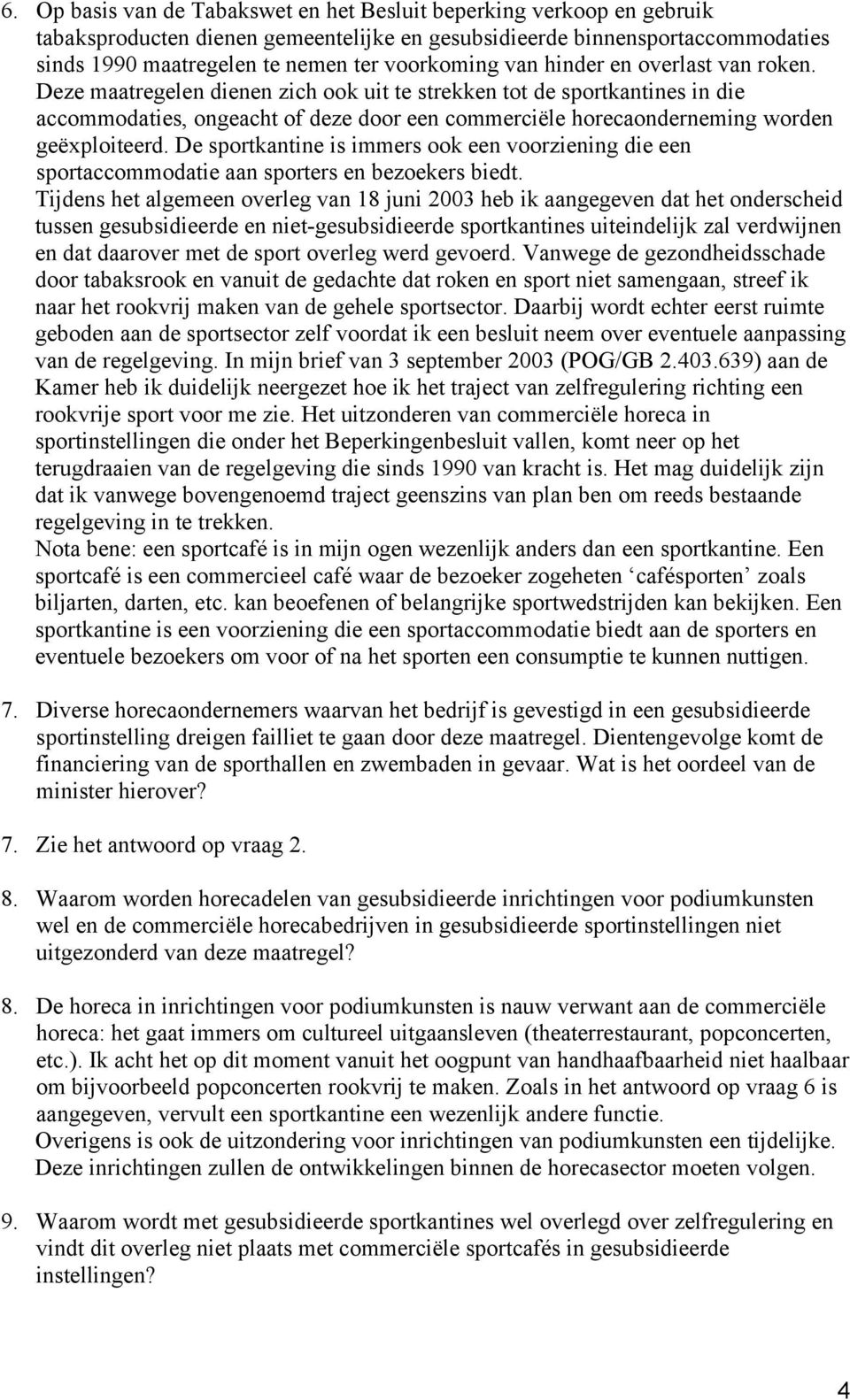 Deze maatregelen dienen zich ook uit te strekken tot de sportkantines in die accommodaties, ongeacht of deze door een commerciële horecaonderneming worden geëxploiteerd.