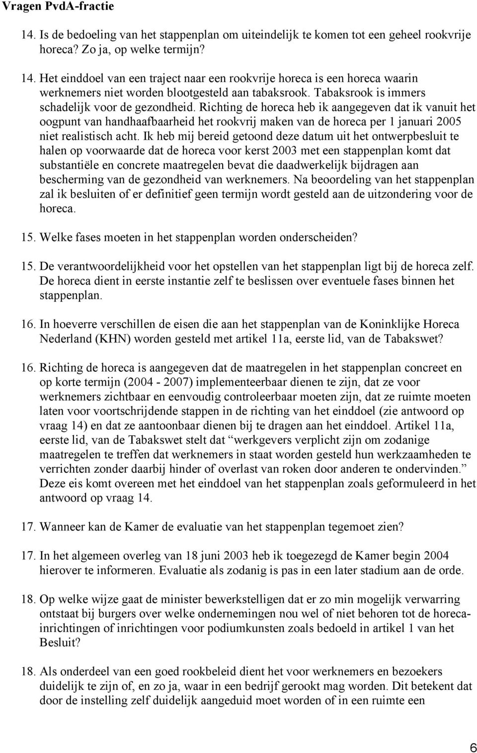 Richting de horeca heb ik aangegeven dat ik vanuit het oogpunt van handhaafbaarheid het rookvrij maken van de horeca per 1 januari 2005 niet realistisch acht.