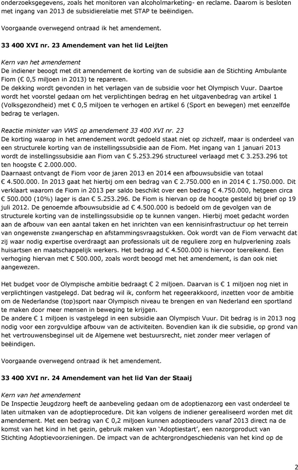 23 Amendement van het lid Leijten De indiener beoogt met dit amendement de korting van de subsidie aan de Stichting Ambulante Fiom ( 0,5 miljoen in 2013) te repareren.