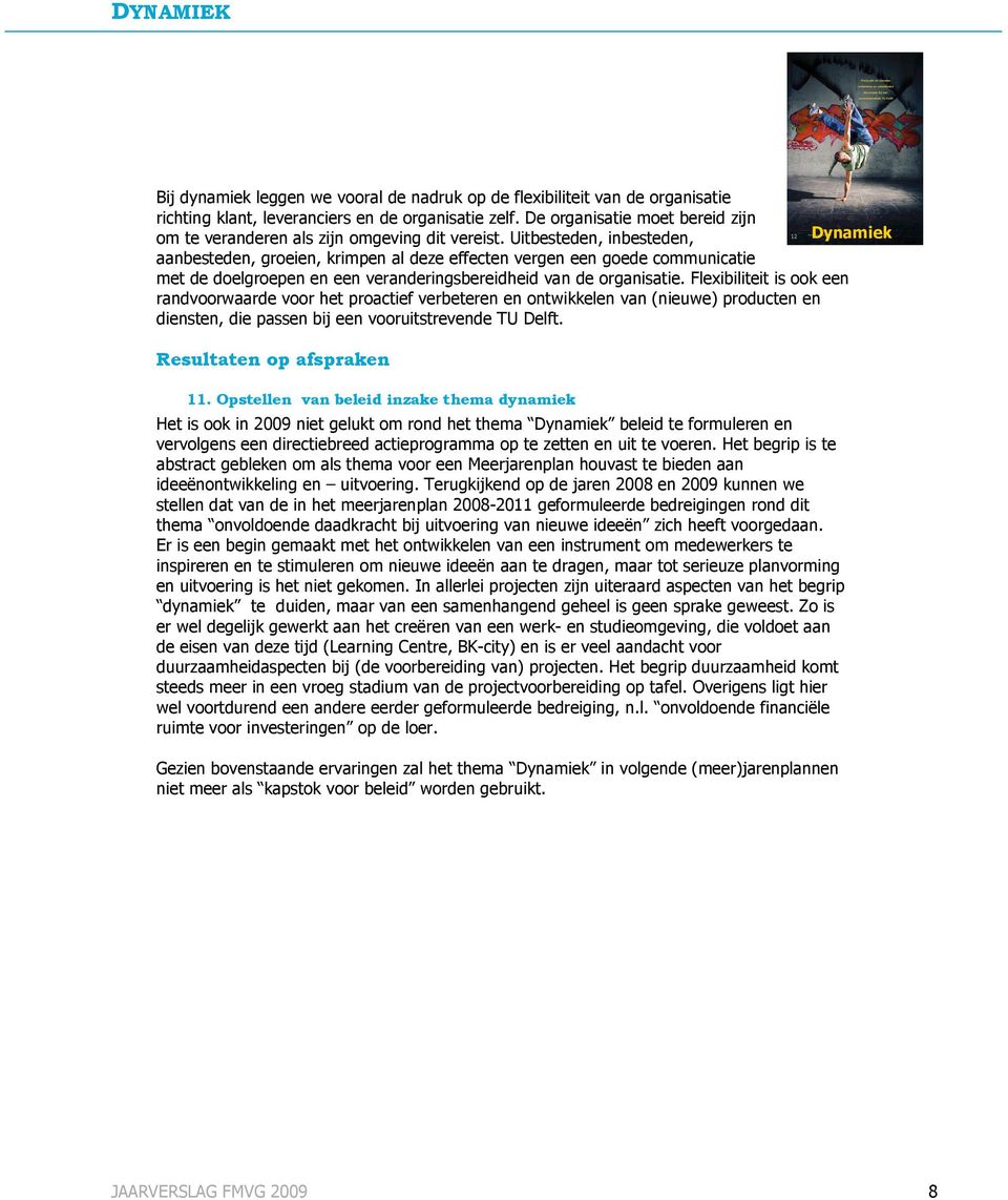 Uitbesteden, inbesteden, Dynamiek aanbesteden, groeien, krimpen al deze effecten vergen een goede communicatie met de doelgroepen en een veranderingsbereidheid van de organisatie.