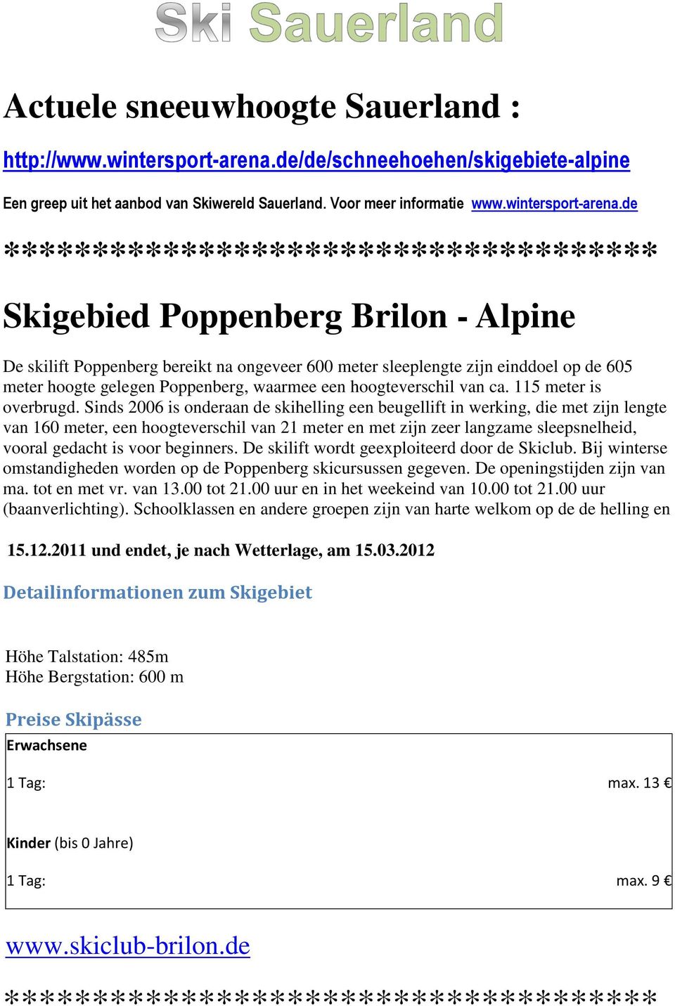 de ************************************* Skigebied Poppenberg Brilon - Alpine De skilift Poppenberg bereikt na ongeveer 600 meter sleeplengte zijn einddoel op de 605 meter hoogte gelegen Poppenberg,