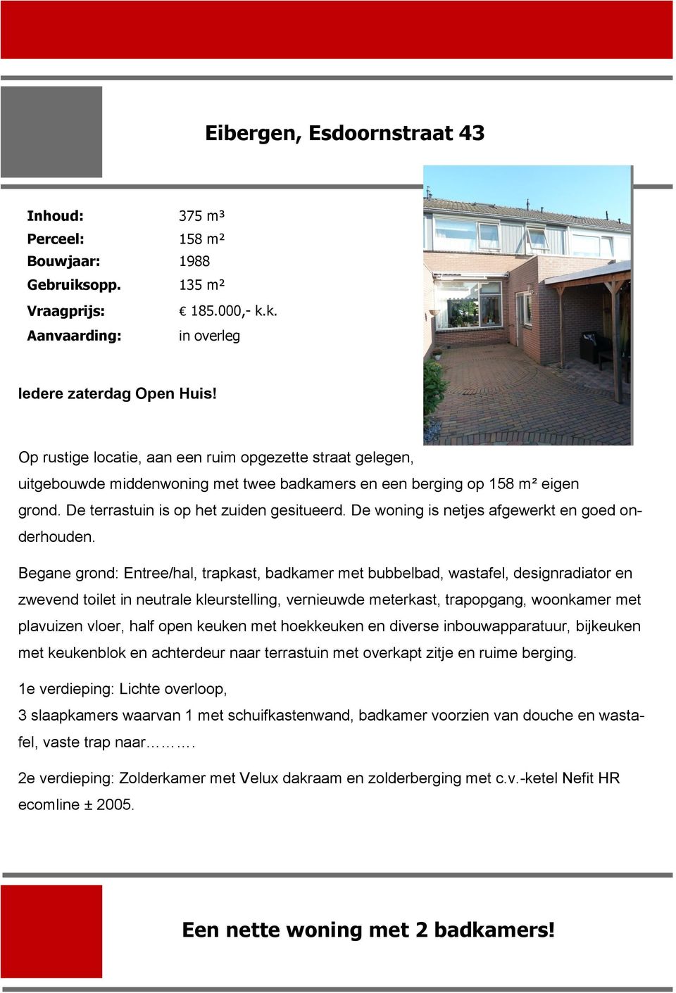 De woning is netjes afgewerkt en goed onderhouden.