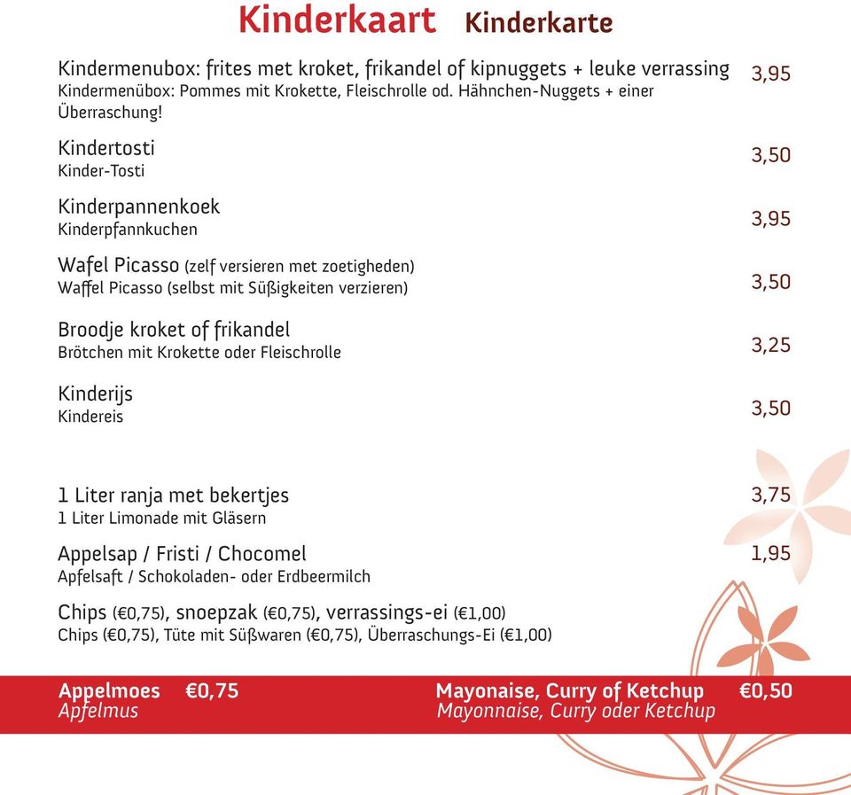 kroket of frikandel Brötchen mit Krokette oder Fleischrolle Kinderijs Kindereis 3,50 3,25 3,50 1 Liter ranja met bekertjes 1 Liter Limonade mit Gläsern Appelsap / Fristi / Chocomel Apfelsaft /