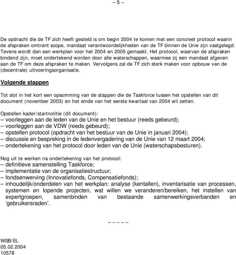 Het protocol, waarvan de afspraken bindend zijn, moet ondertekend worden door alle waterschappen, waarmee zij een mandaat afgeven aan de TF om deze afspraken te maken.