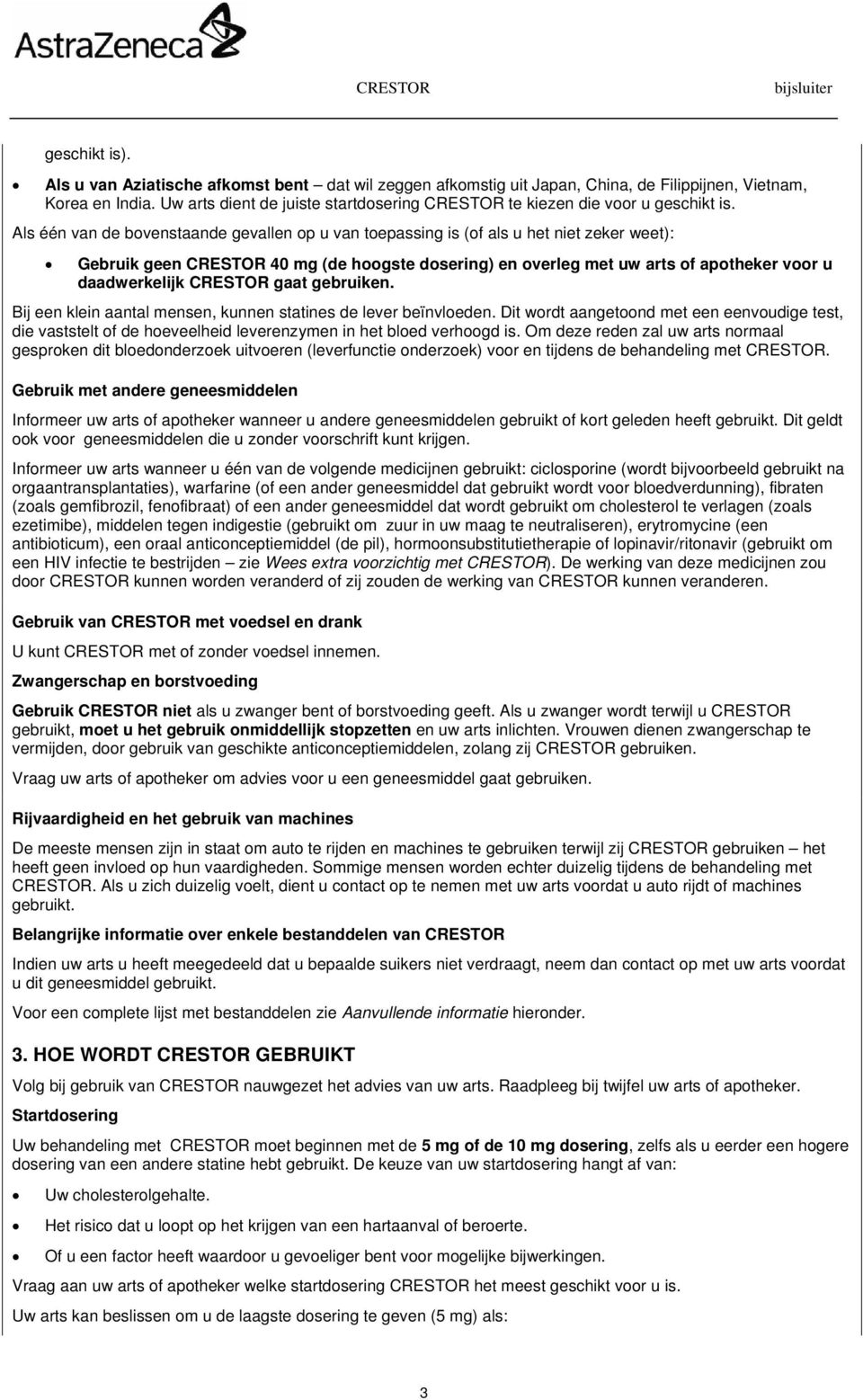 Als één van de bovenstaande gevallen op u van toepassing is (of als u het niet zeker weet): Gebruik geen CRESTOR 40 mg (de hoogste dosering) en overleg met uw arts of apotheker voor u daadwerkelijk