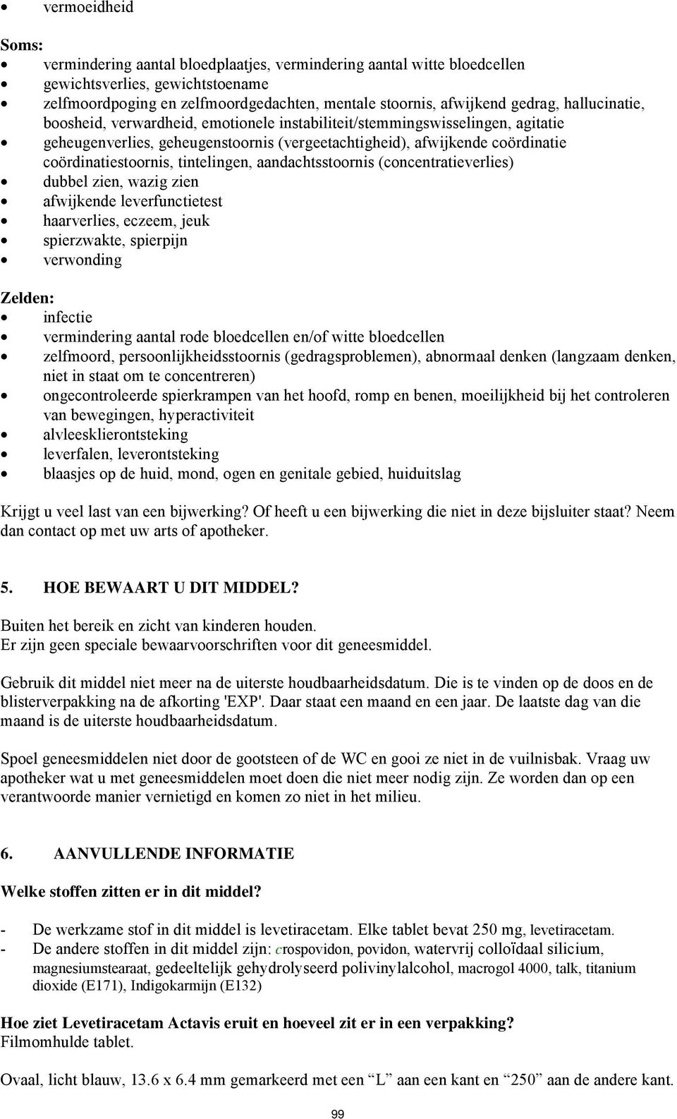 tintelingen, aandachtsstoornis (concentratieverlies) dubbel zien, wazig zien afwijkende leverfunctietest haarverlies, eczeem, jeuk spierzwakte, spierpijn verwonding Zelden: infectie vermindering