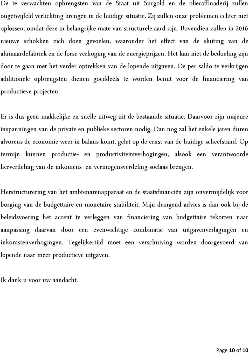 Bovendien zullen in 2016 nieuwe schokken zich doen gevoelen, waaronder het effect van de sluiting van de aluinaardefabriek en de forse verhoging van de energieprijzen.