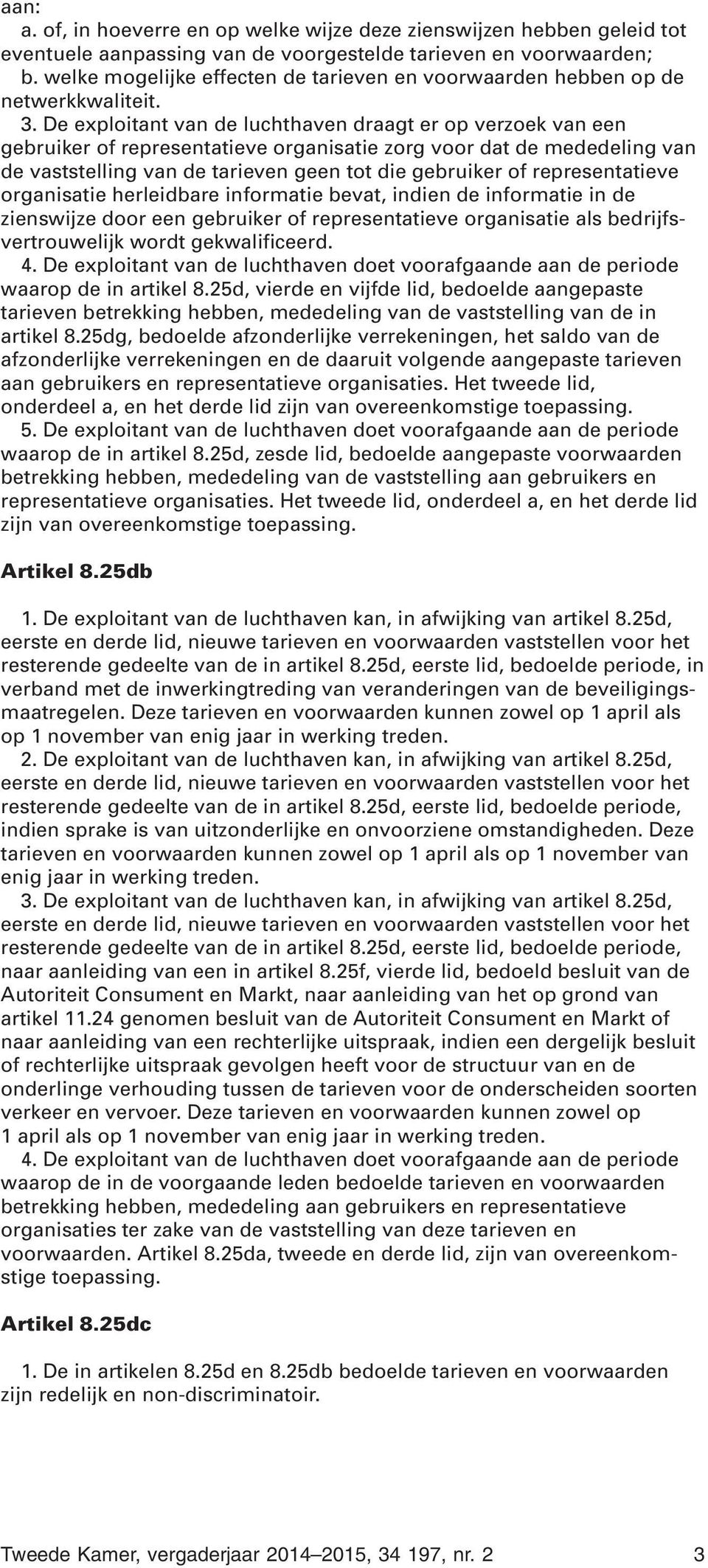 De exploitant van de luchthaven draagt er op verzoek van een gebruiker of representatieve organisatie zorg voor dat de mededeling van de vaststelling van de tarieven geen tot die gebruiker of