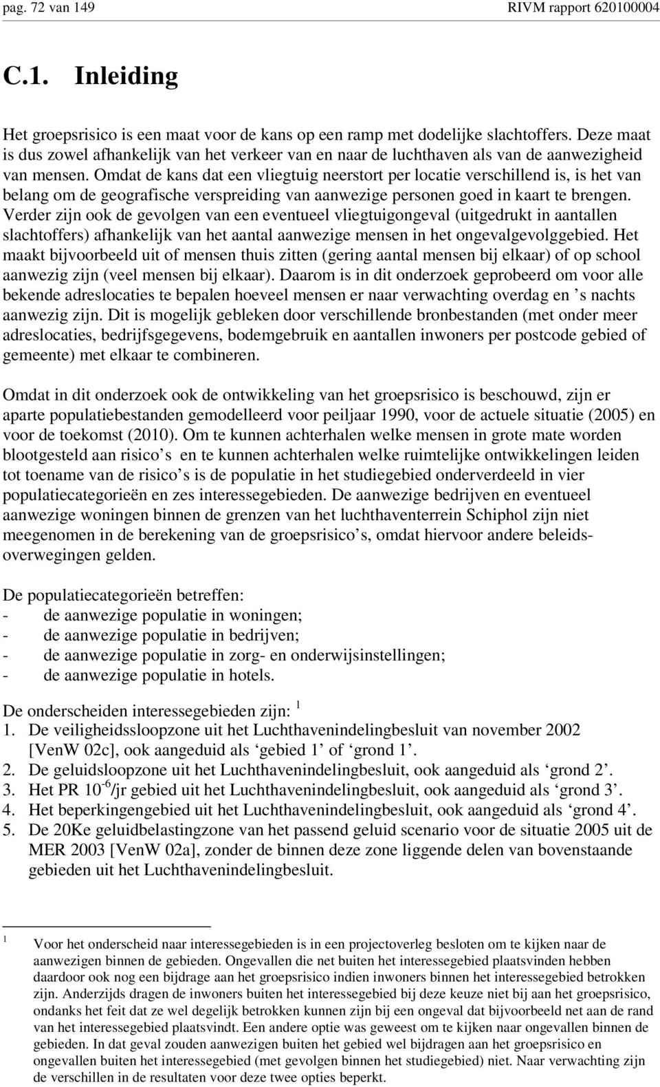 Omdat de kans dat een vliegtuig neerstort per locatie verschillend is, is het van belang om de geografische verspreiding van aanwezige personen goed in kaart te brengen.