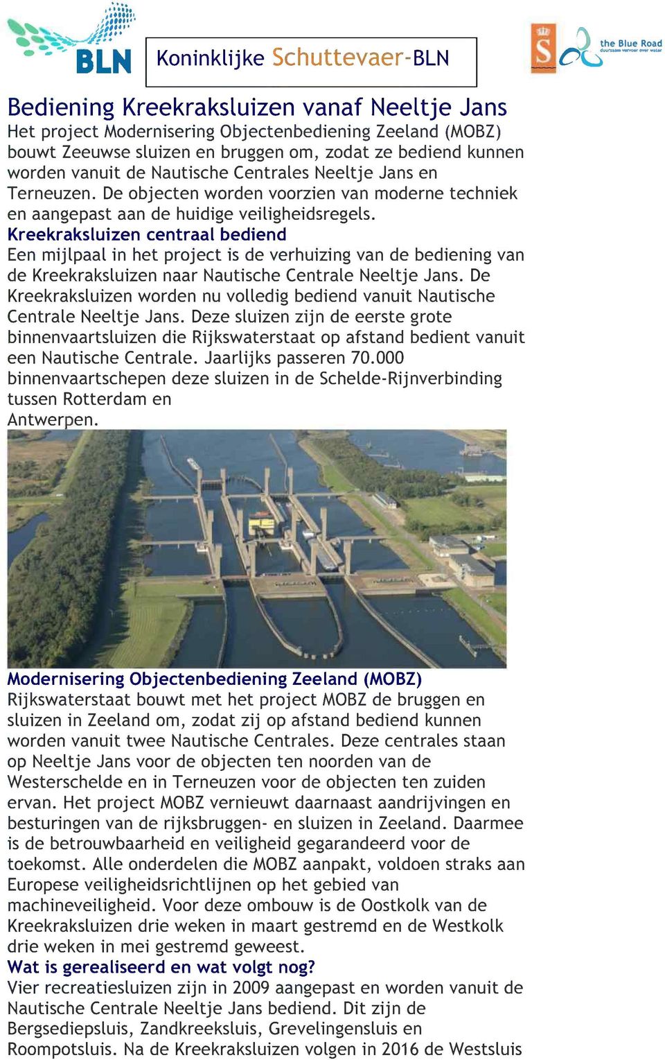 .-, BLN Koninklijke Schuttevaer-BLN ~4 ~~Ir" Bediening Kreekraksluizen vanaf Neeltje Jans Het project Modernisering Objectenbediening Zeeland (MOBZ) bouwt Zeeuwse sluizen en bruggen om, zodat ze