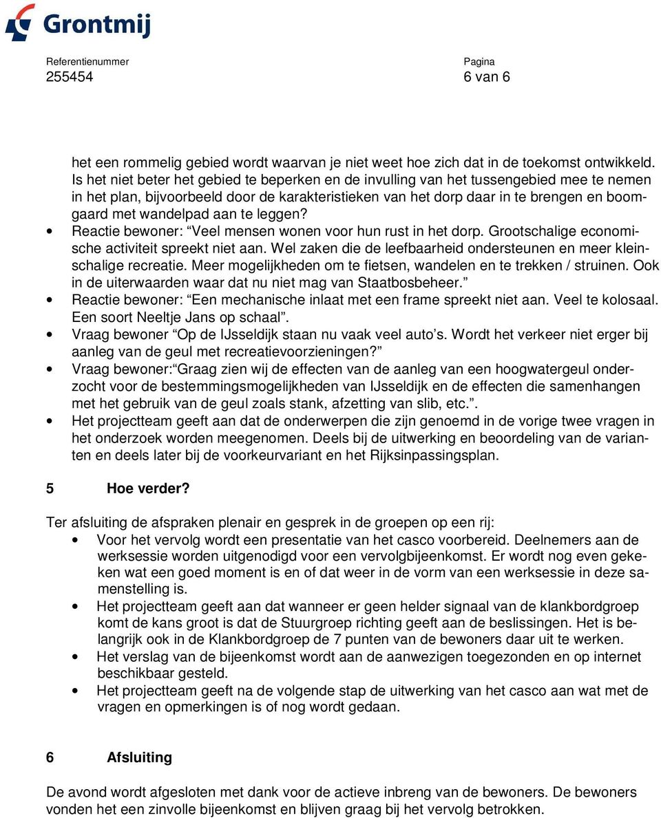 wandelpad aan te leggen? Reactie bewoner: Veel mensen wonen voor hun rust in het dorp. Grootschalige economische activiteit spreekt niet aan.