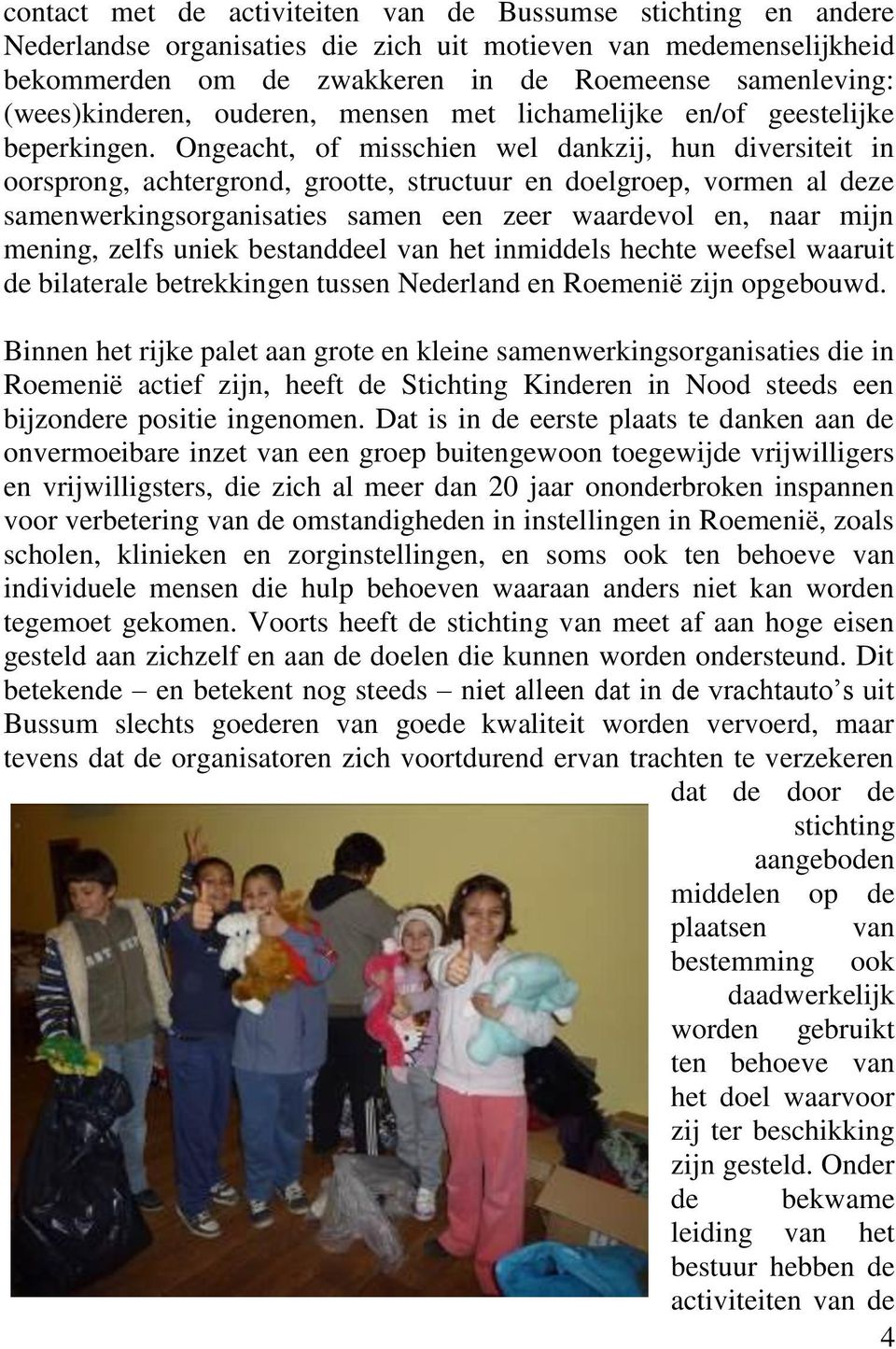 Ongeacht, of misschien wel dankzij, hun diversiteit in oorsprong, achtergrond, grootte, structuur en doelgroep, vormen al deze samenwerkingsorganisaties samen een zeer waardevol en, naar mijn mening,