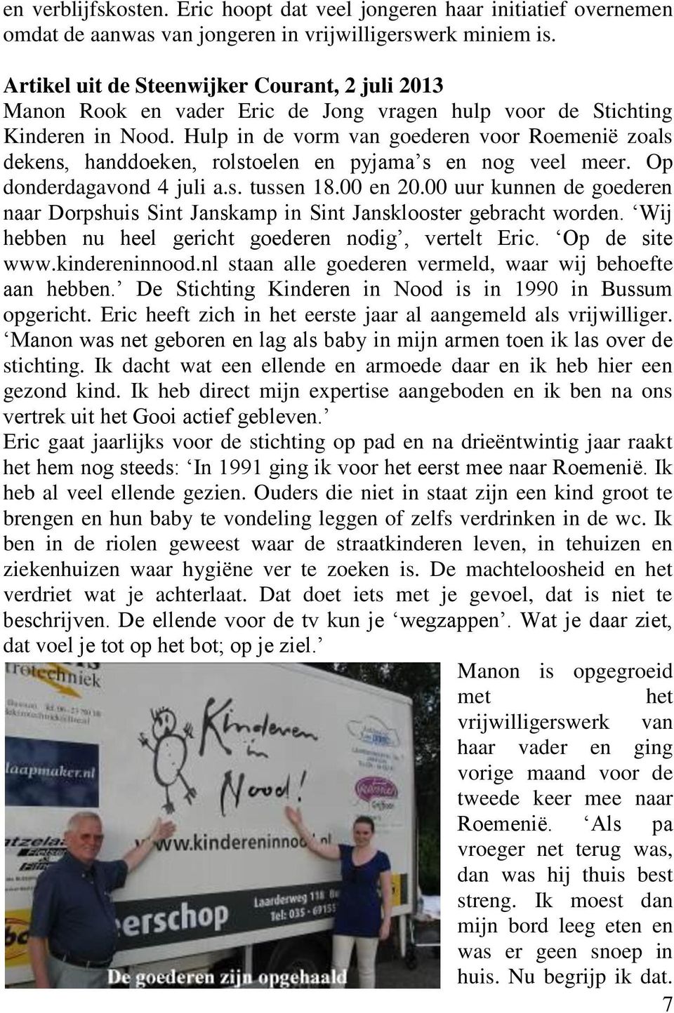 Hulp in de vorm van goederen voor Roemenië zoals dekens, handdoeken, rolstoelen en pyjama s en nog veel meer. Op donderdagavond 4 juli a.s. tussen 18.00 en 20.