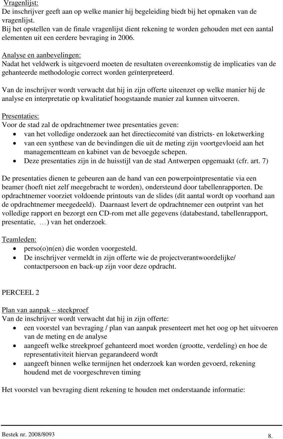 Analyse en aanbevelingen: Nadat het veldwerk is uitgevoerd moeten de resultaten overeenkomstig de implicaties van de gehanteerde methodologie correct worden geïnterpreteerd.