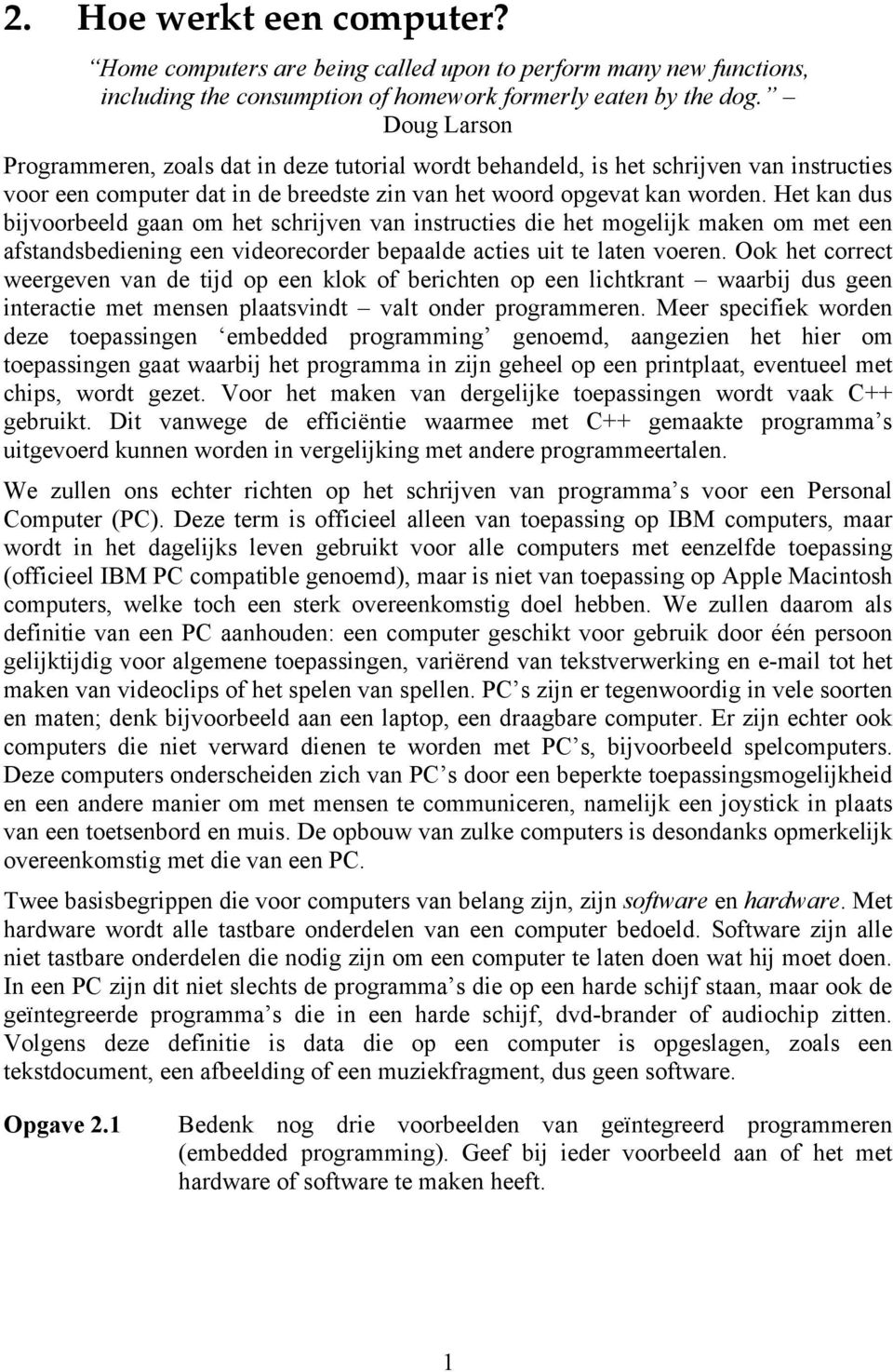 Het kan dus bijvoorbeeld gaan om het schrijven van instructies die het mogelijk maken om met een afstandsbediening een videorecorder bepaalde acties uit te laten voeren.