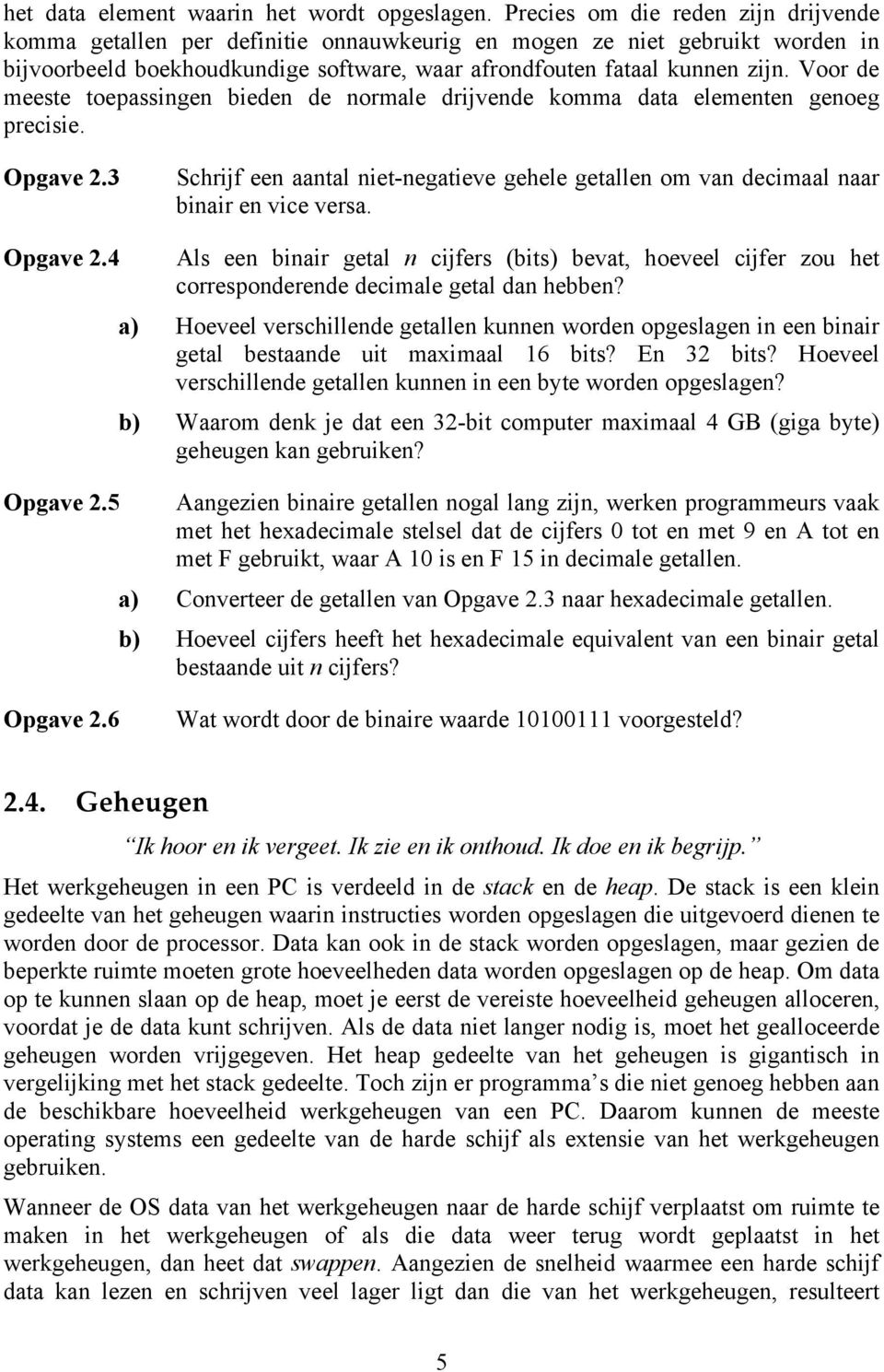 Voor de meeste toepassingen bieden de normale drijvende komma data elementen genoeg precisie. Opgave 2.3 Schrijf een aantal niet-negatieve gehele getallen om van decimaal naar binair en vice versa.