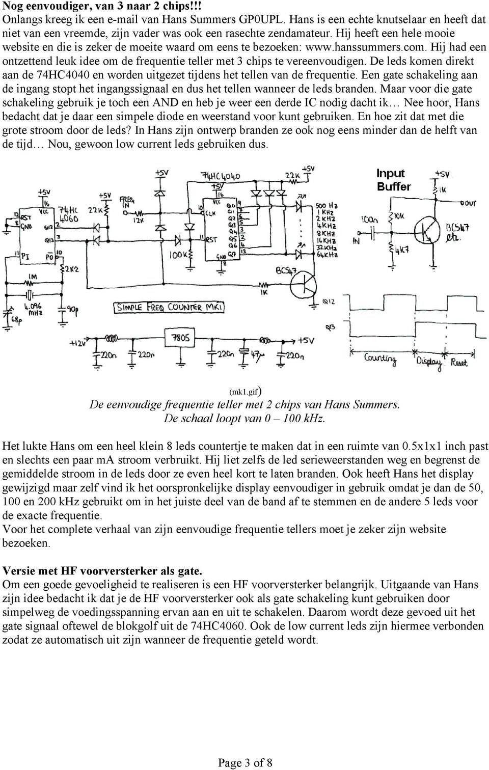 De leds komen direkt aan de 74HC4040 en worden uitgezet tijdens het tellen van de frequentie. Een gate schakeling aan de ingang stopt het ingangssignaal en dus het tellen wanneer de leds branden.