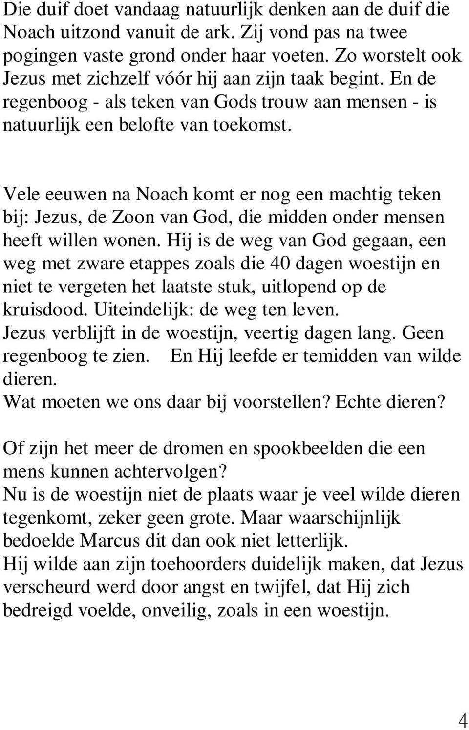 Vele eeuwen na Noach komt er nog een machtig teken bij: Jezus, de Zoon van God, die midden onder mensen heeft willen wonen.