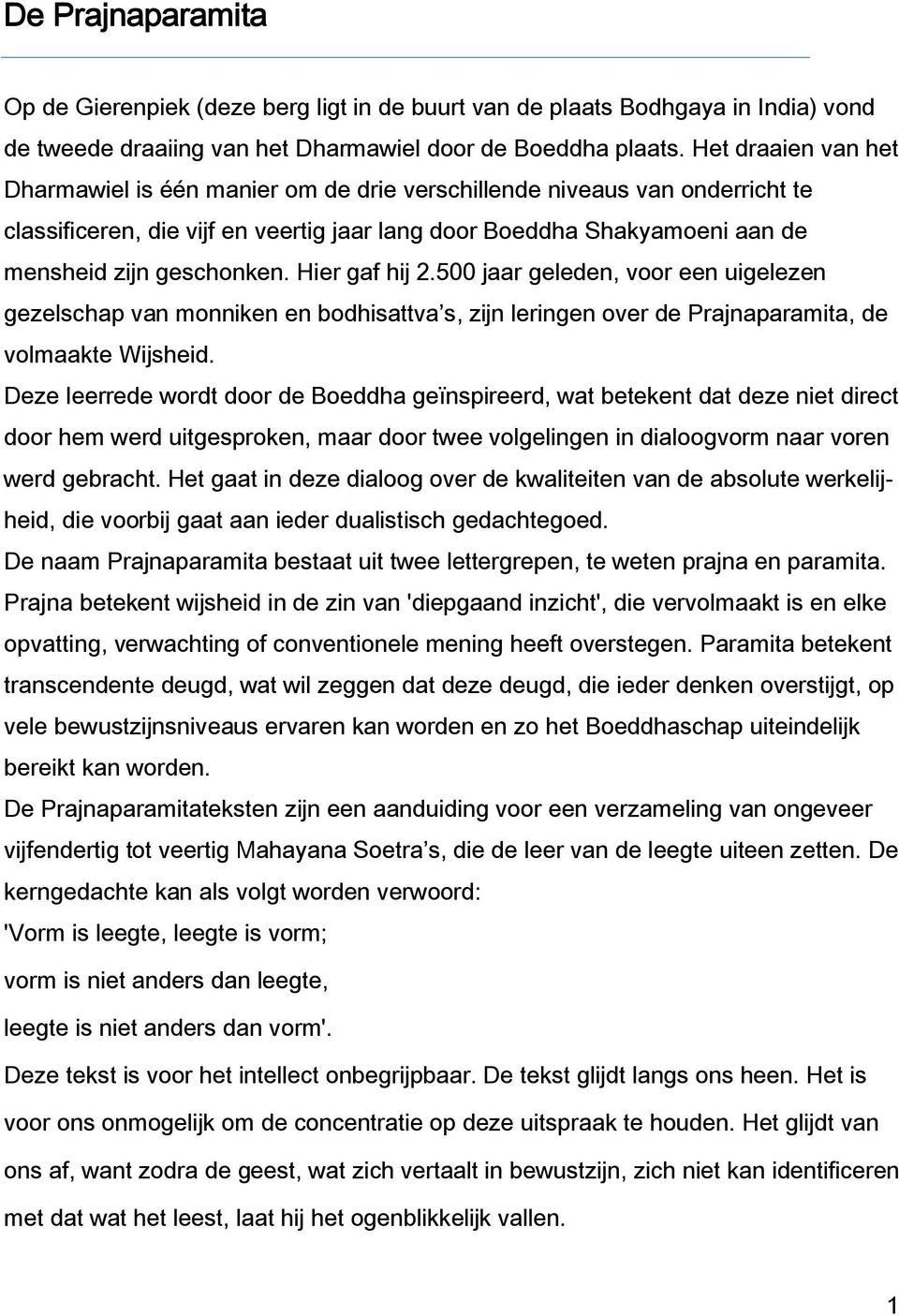 Hier gaf hij 2.500 jaar geleden, voor een uigelezen gezelschap van monniken en bodhisattva s, zijn leringen over de Prajnaparamita, de volmaakte Wijsheid.