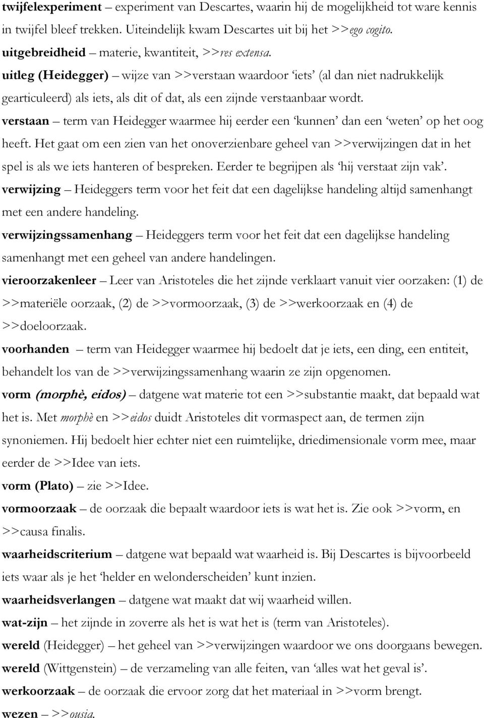 uitleg (Heidegger) wijze van >>verstaan waardoor iets (al dan niet nadrukkelijk gearticuleerd) als iets, als dit of dat, als een zijnde verstaanbaar wordt.