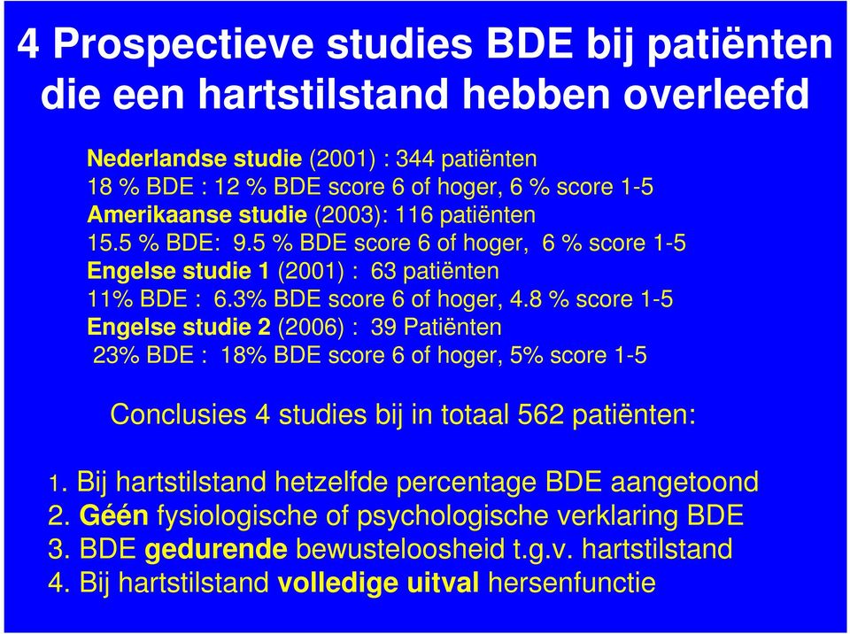 8 % score 1-5 Engelse studie 2 (2006) : 39 Patiënten 23% BDE : 18% BDE score 6 of hoger, 5% score 1-5 Conclusies 4 studies bij in totaal 562 patiënten: 1.