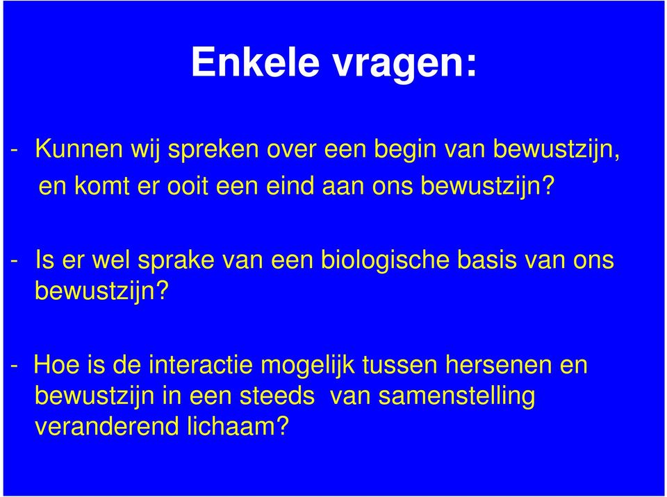 - Is er wel sprake van een biologische basis van ons bewustzijn?