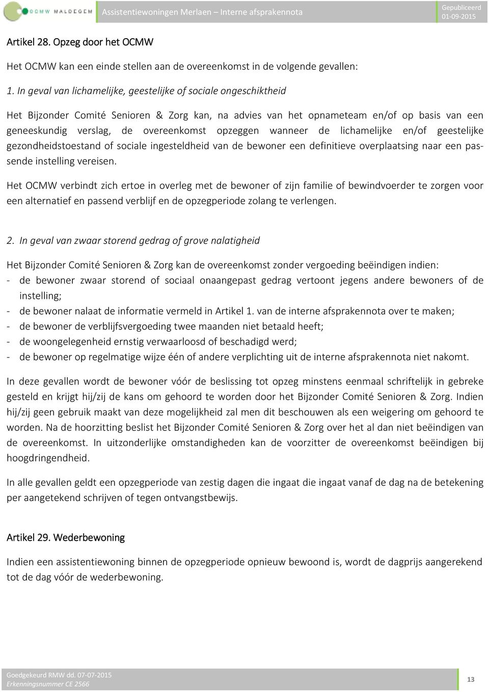 opzeggen wanneer de lichamelijke en/of geestelijke gezondheidstoestand of sociale ingesteldheid van de bewoner een definitieve overplaatsing naar een passende instelling vereisen.